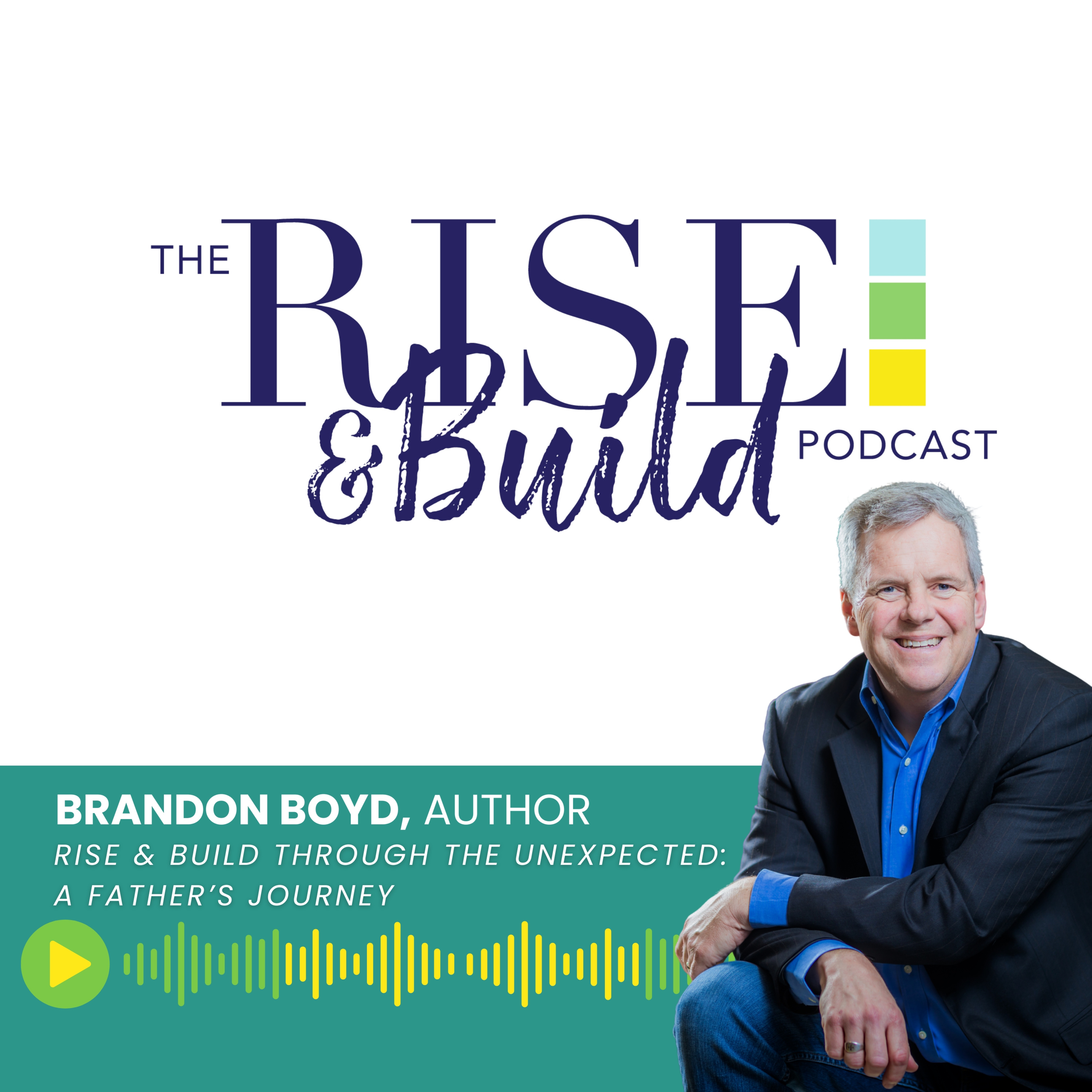Rise & BUILD Through the Unexpected: A Father’s Journey with Brandon Boyd episode artwork