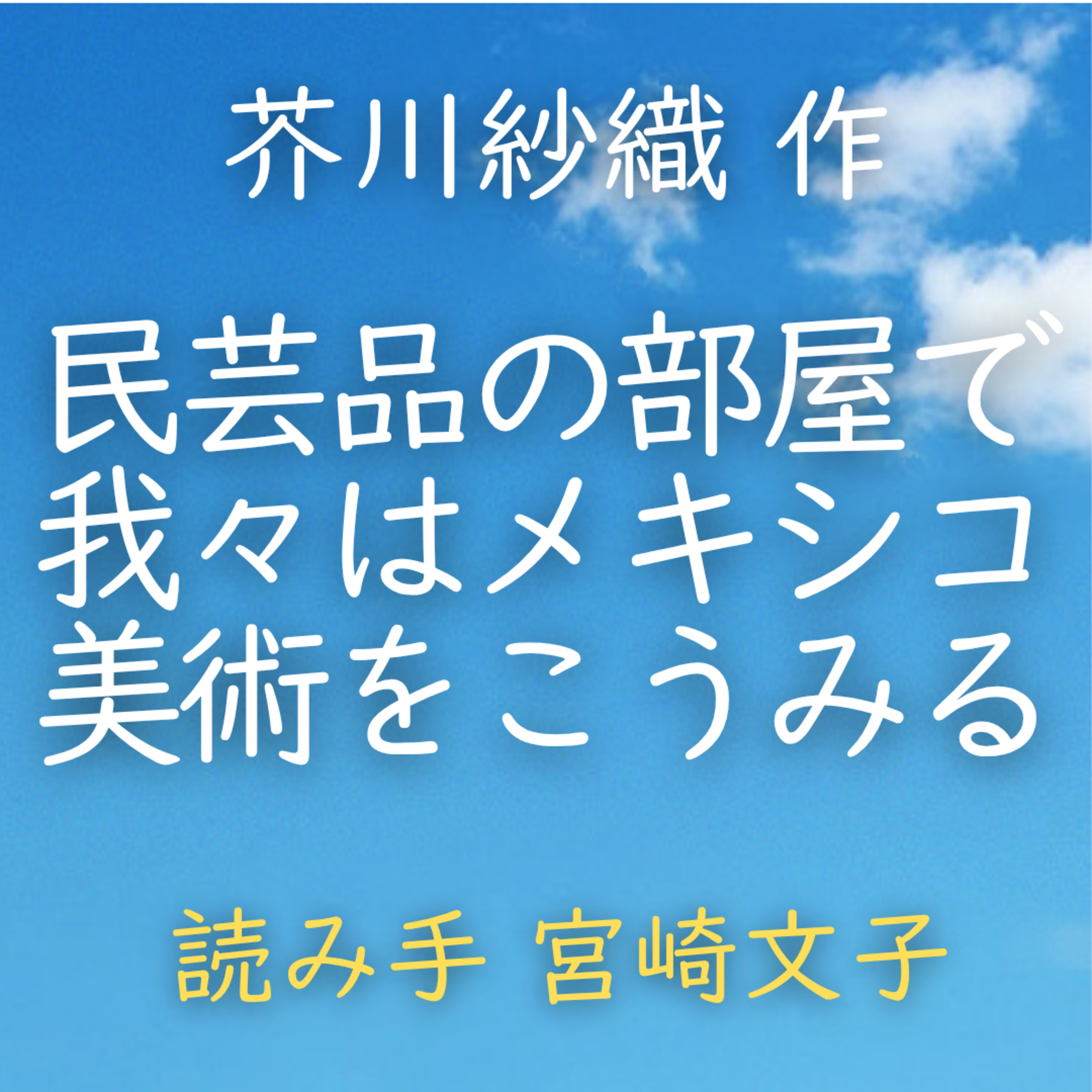 民芸品の部屋で　我々はメキシコ美術をこうみる 　著者：芥川 紗織　読み手：宮崎 文子　時間：2分30秒