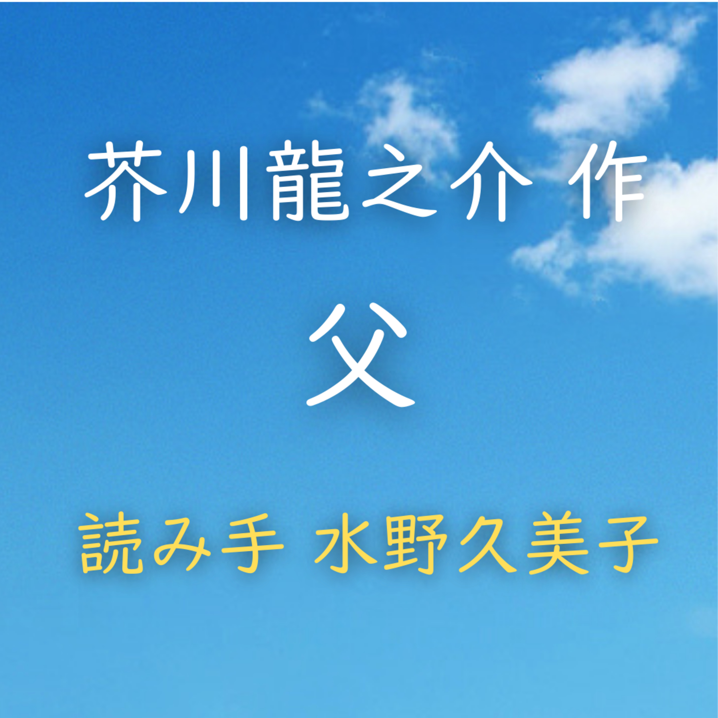 父 著者：芥川 龍之介　読み手：水野 久美子　時間：15分3秒 episode artwork