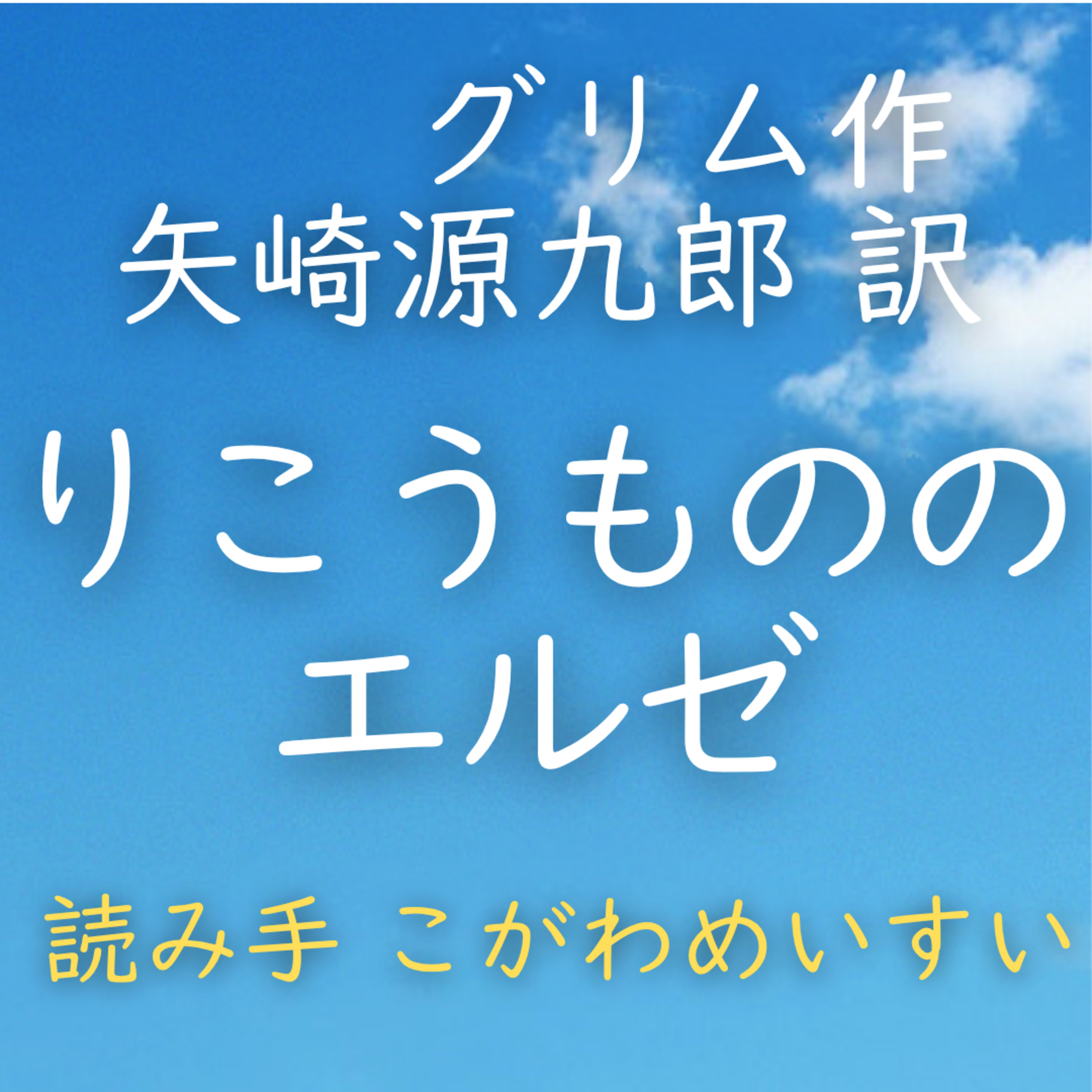 【青空朗読】りこうもののエルゼ 著者:グリム/矢崎 源九郎 訳 読み手:こがわ めいすい 時間:17分44秒 episode artwork