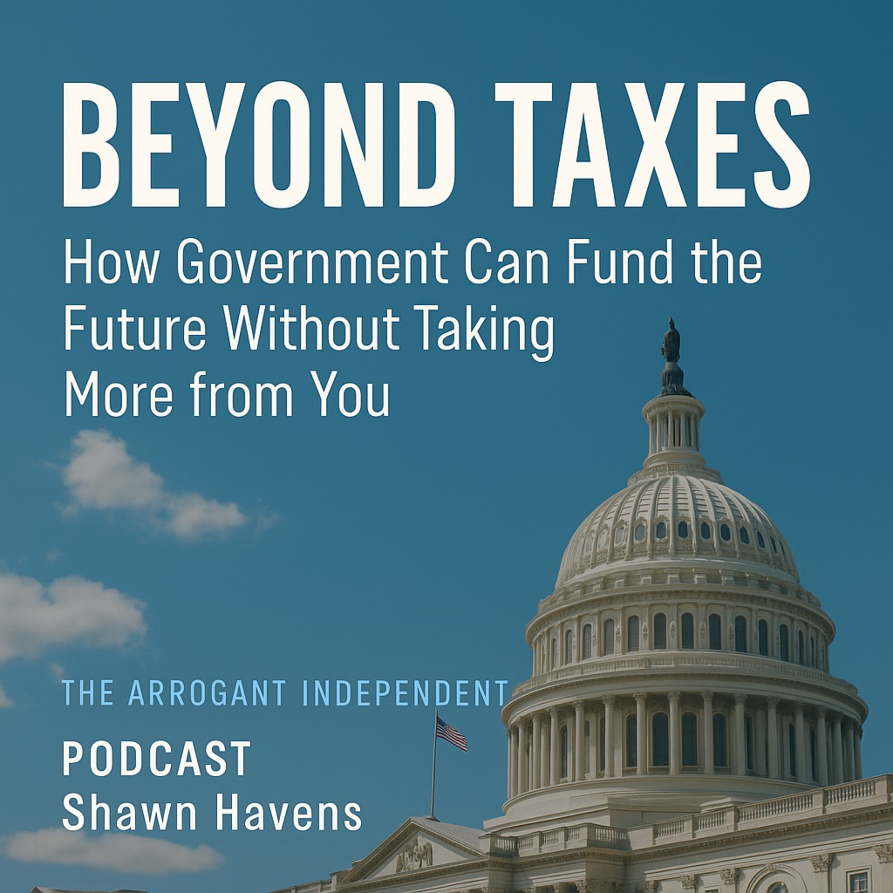 Beyond Taxes: How Government Can Fund the Future Without Taking More from You episode artwork