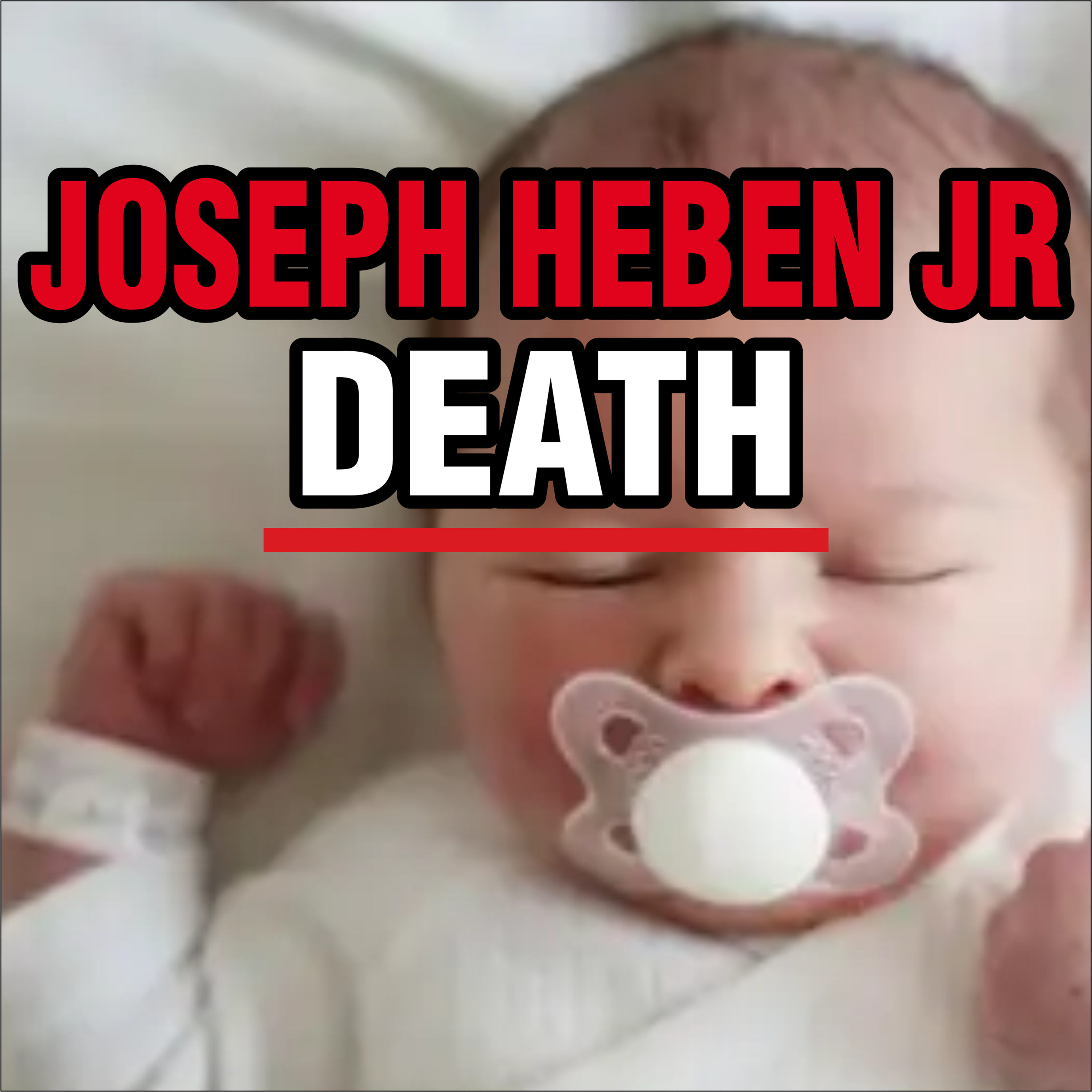Joseph Heben Jr. — A 1‑Month‑Old’s Death Investigated as a Homicide