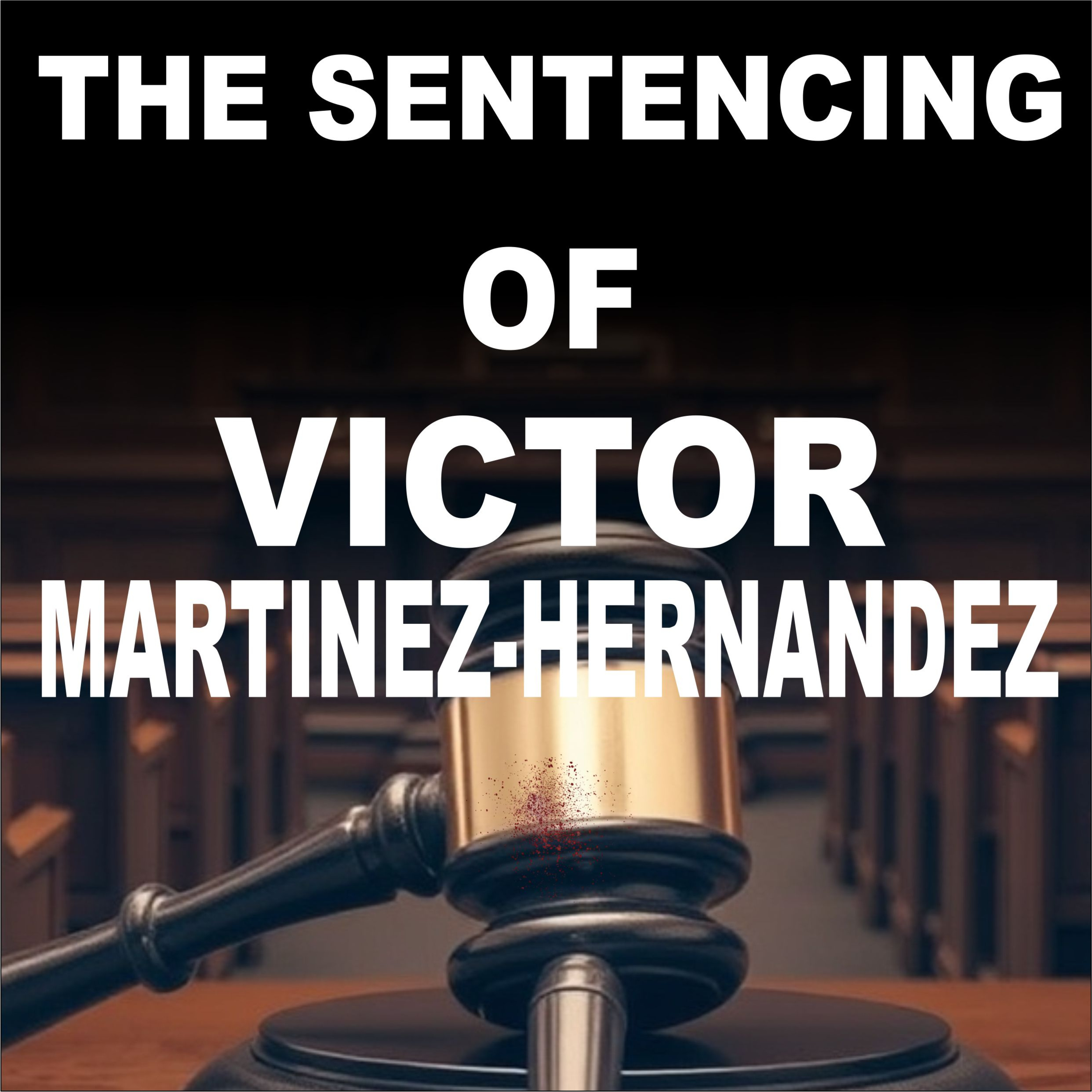 The Sentencing of Victor Martinez-Hernandez