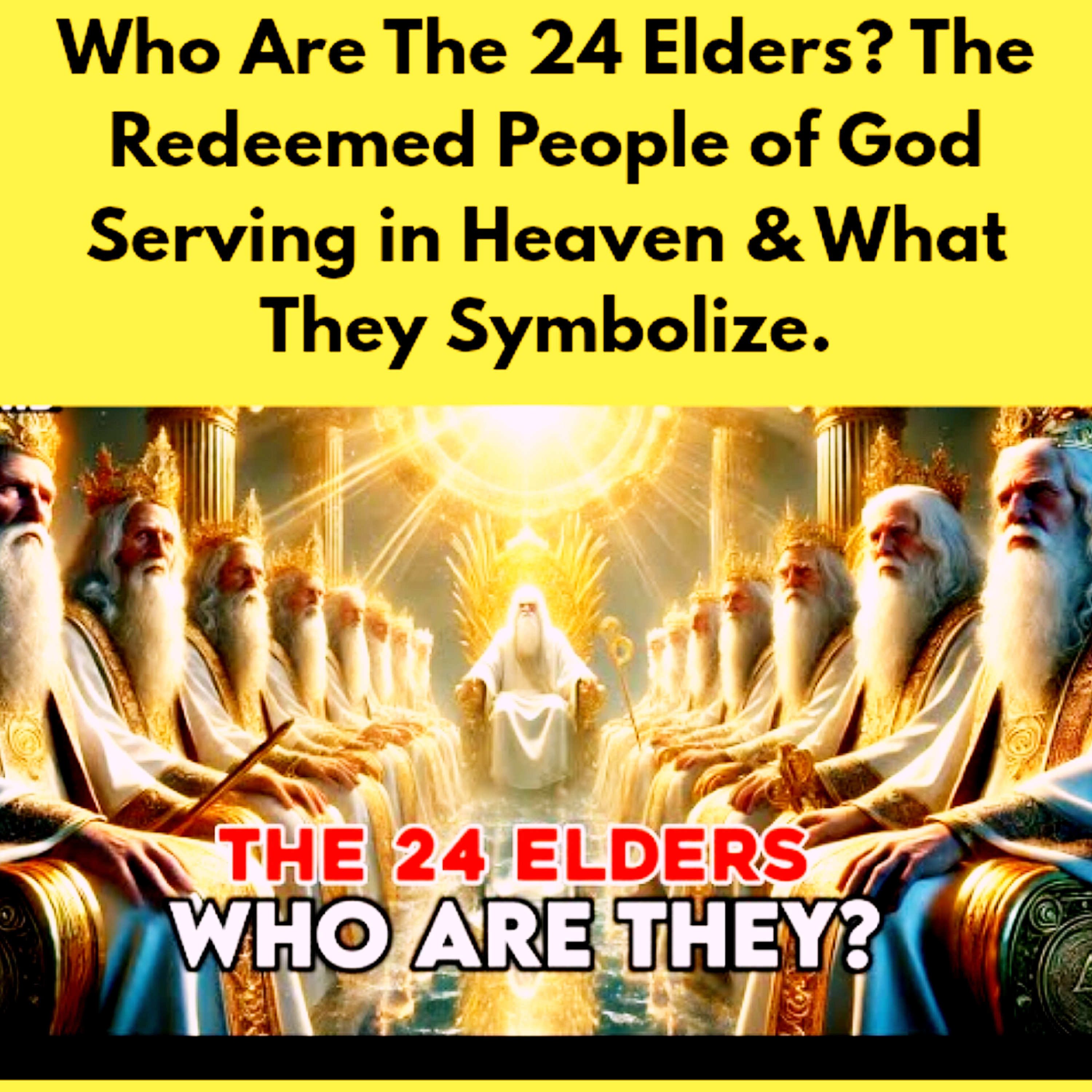 Who Are The 24 Elders? The Redeemed People of God Serving in Heaven & What They Symbolize.