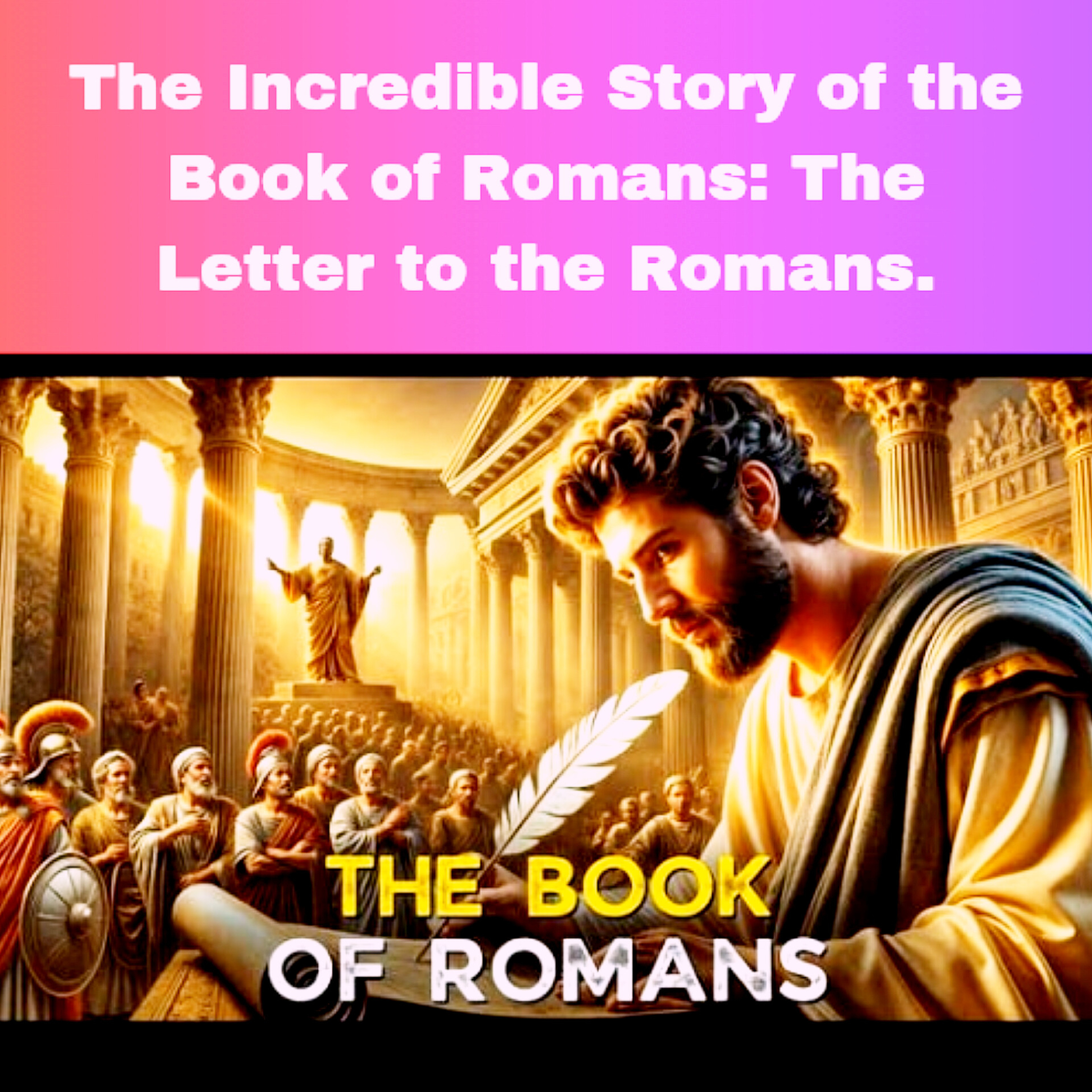 The Incredible Story of the Book of Romans: The Letter to the Romans.