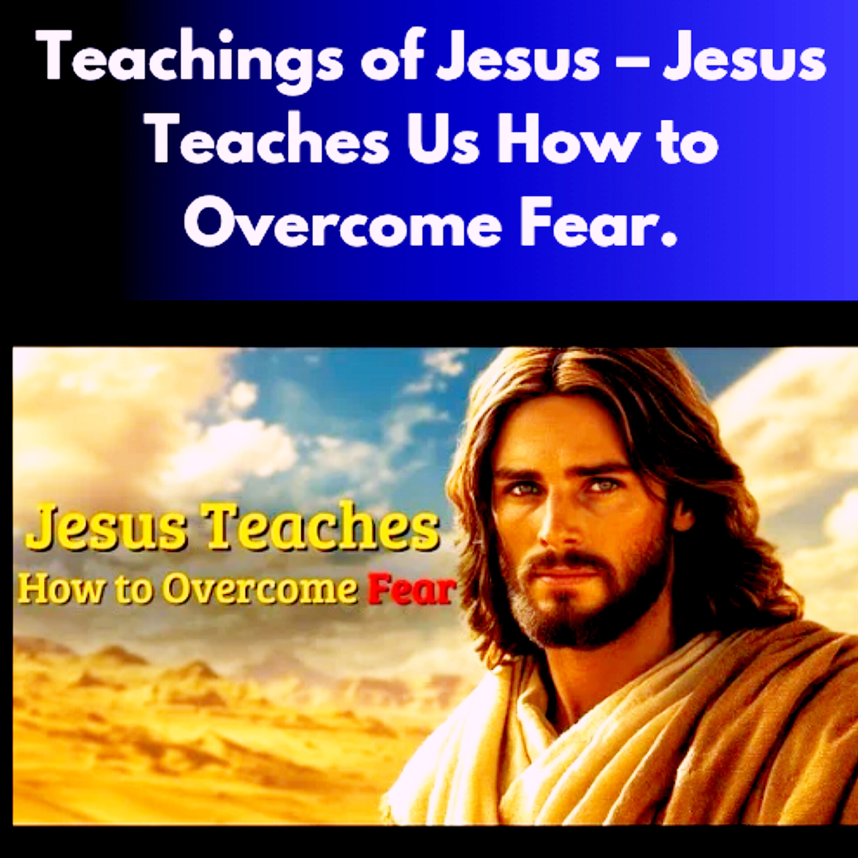 Teachings of Jesus – Jesus Teaches Us How to Overcome Fear.