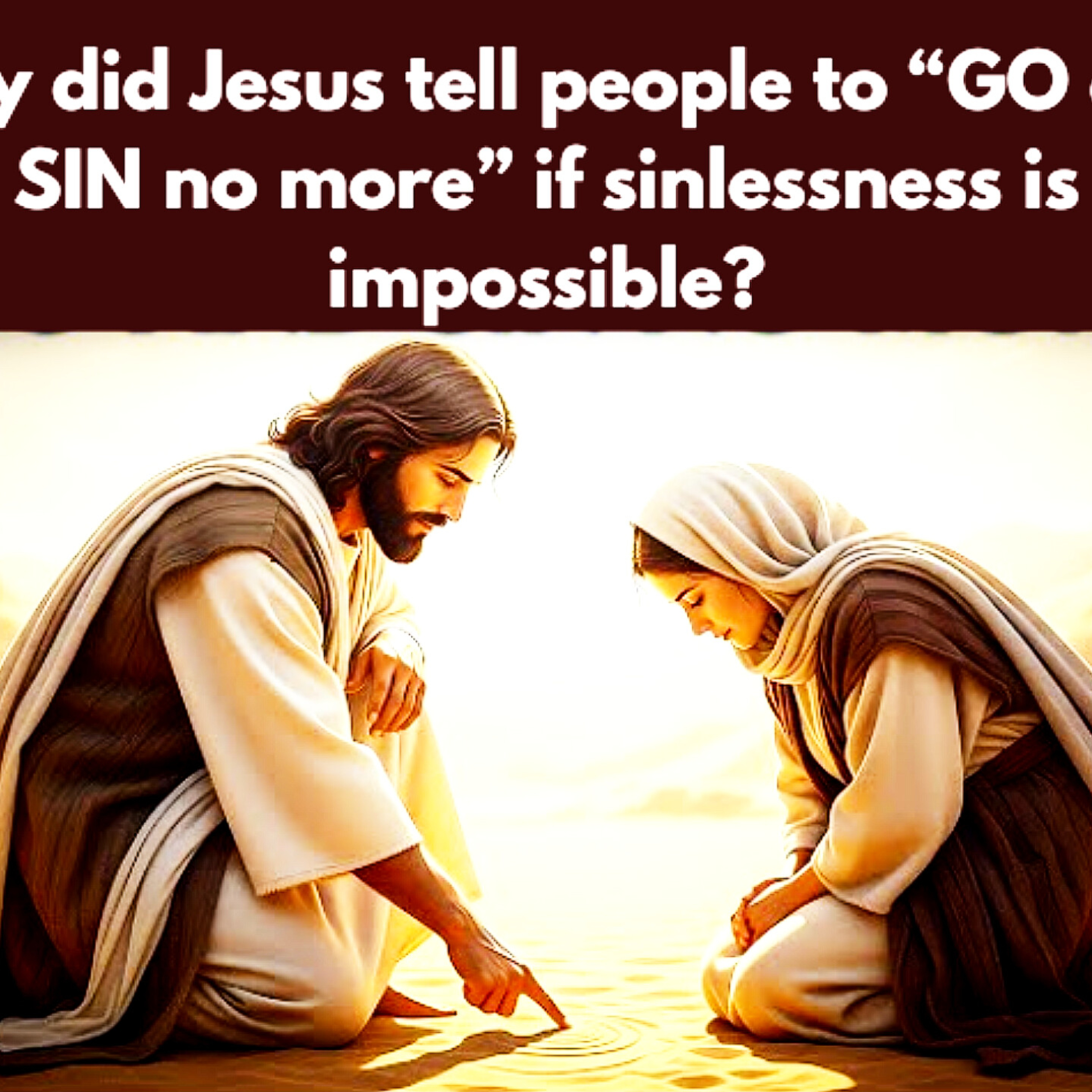 Why did Jesus tell people to “GO and SIN no more” if sinlessness is impossible? Bible Stories.  episode artwork