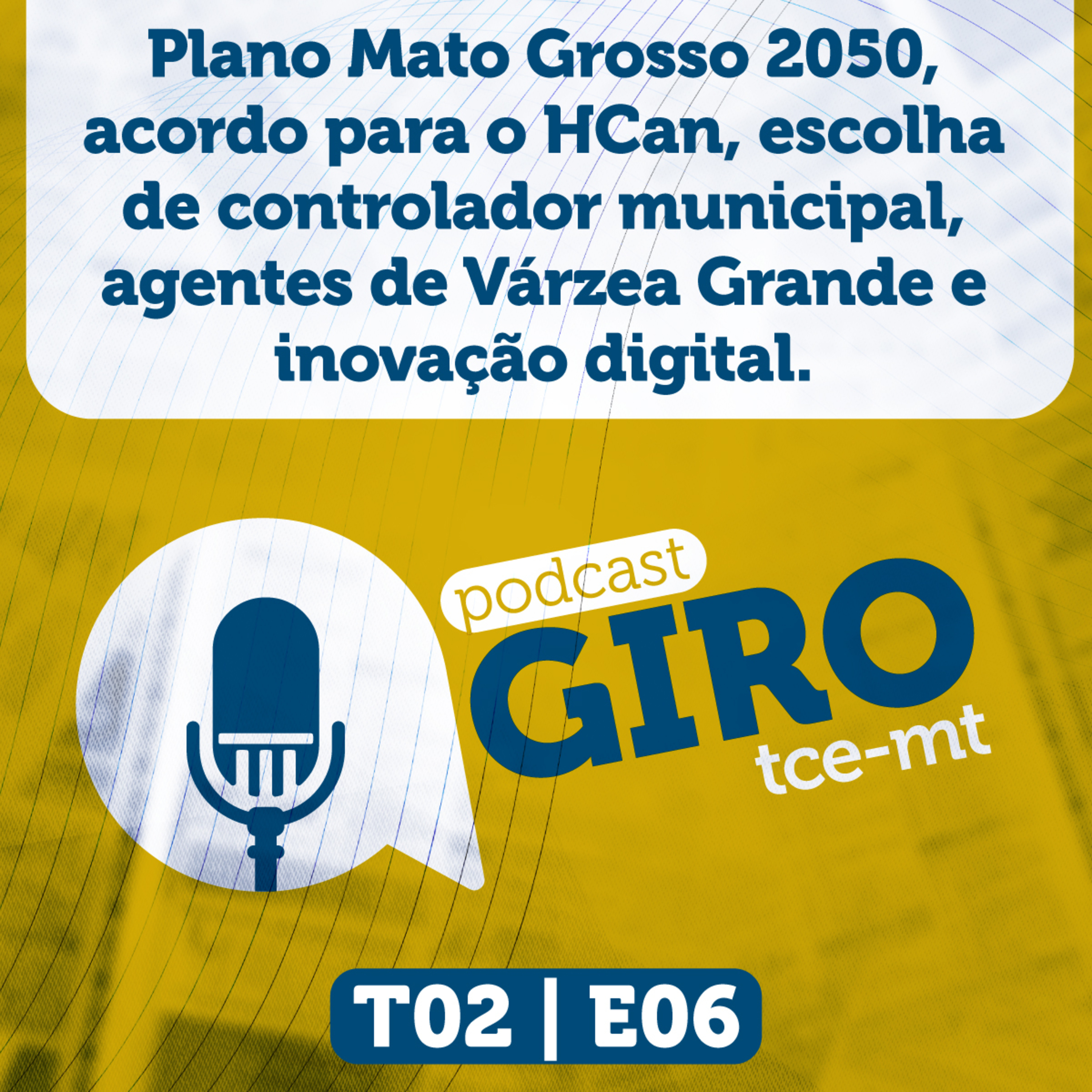 Giro TCE MT #06 (2ª Temporada): Plano Mato Grosso 2050, acordo para o HCan, escolha de controlador municipal, agentes de Várzea Grande e inovação digital. episode artwork