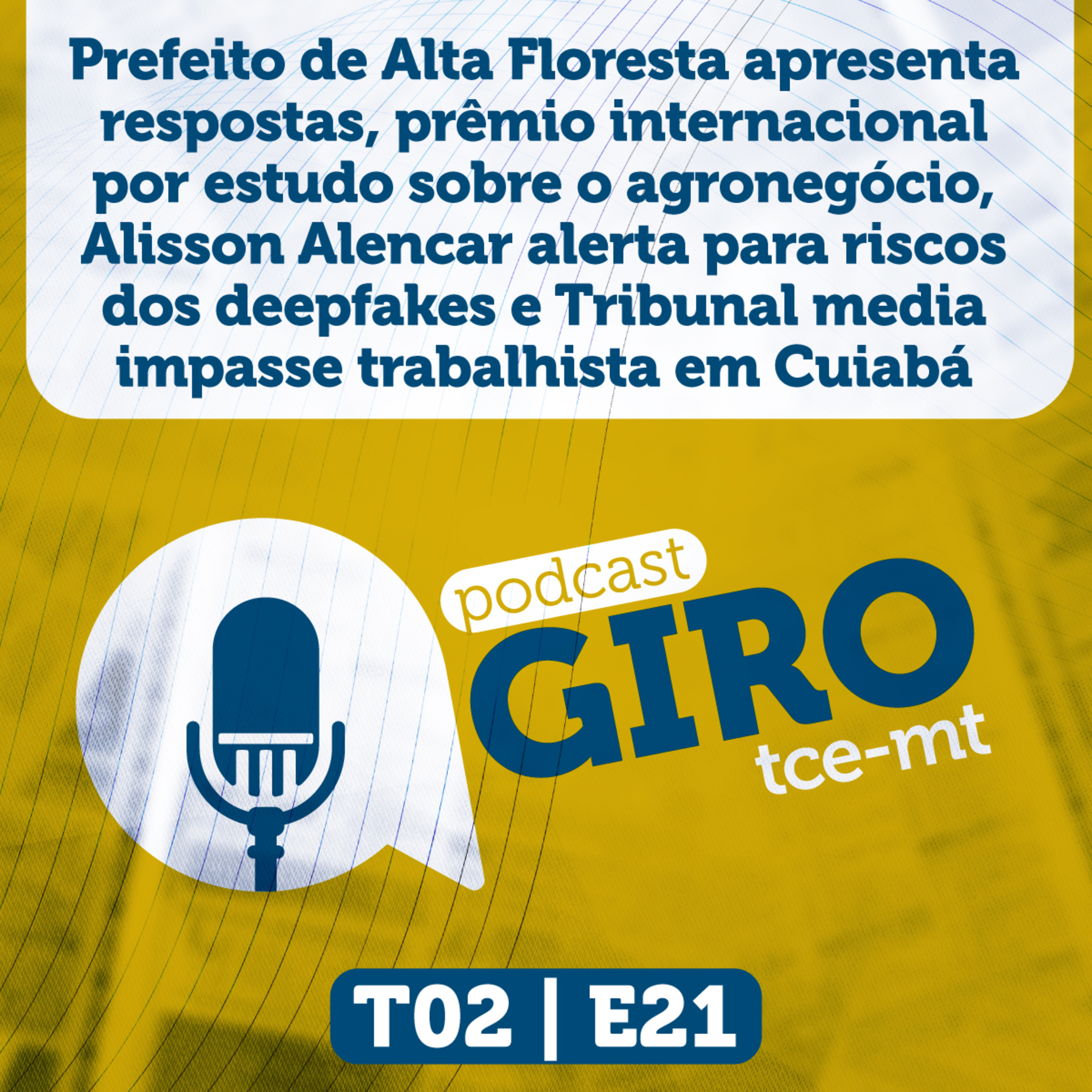 Giro21 | Prefeito de Alta Floresta apresenta respostas, prêmio internacional por estudo sobre o agronegócio, Alisson Alencar alerta para riscos dos deepfakes e TCE media impasse trabalhista em Cuiabá. episode artwork