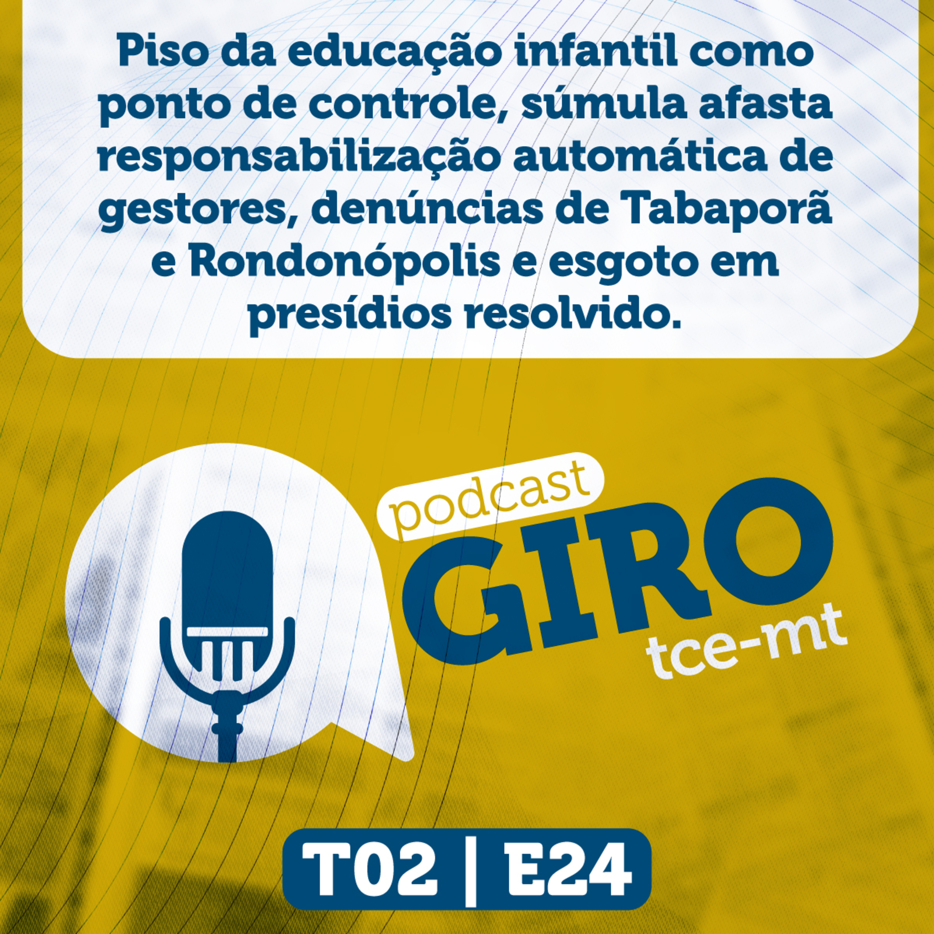 Giro #24 (2ª Temporada): piso da educação infantil como ponto de controle, súmula afasta responsabilização automática de gestores, denúncias de Tabaporã e Rondonópolis e esgoto em presídios resolvido. episode artwork