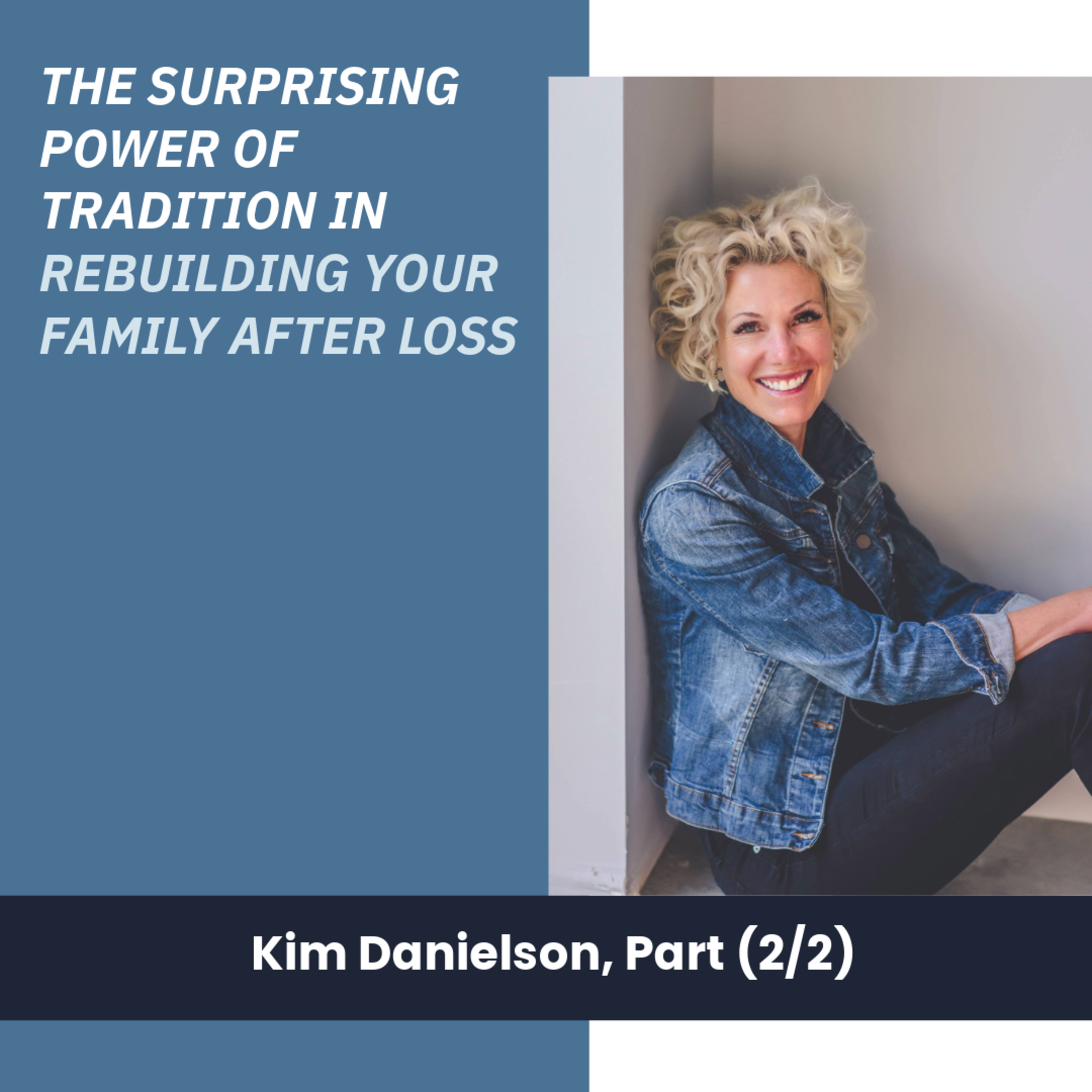 The Surprising Power of Tradition in Rebuilding Your Family After Loss - Kim Danielson (Ep. 33) episode artwork