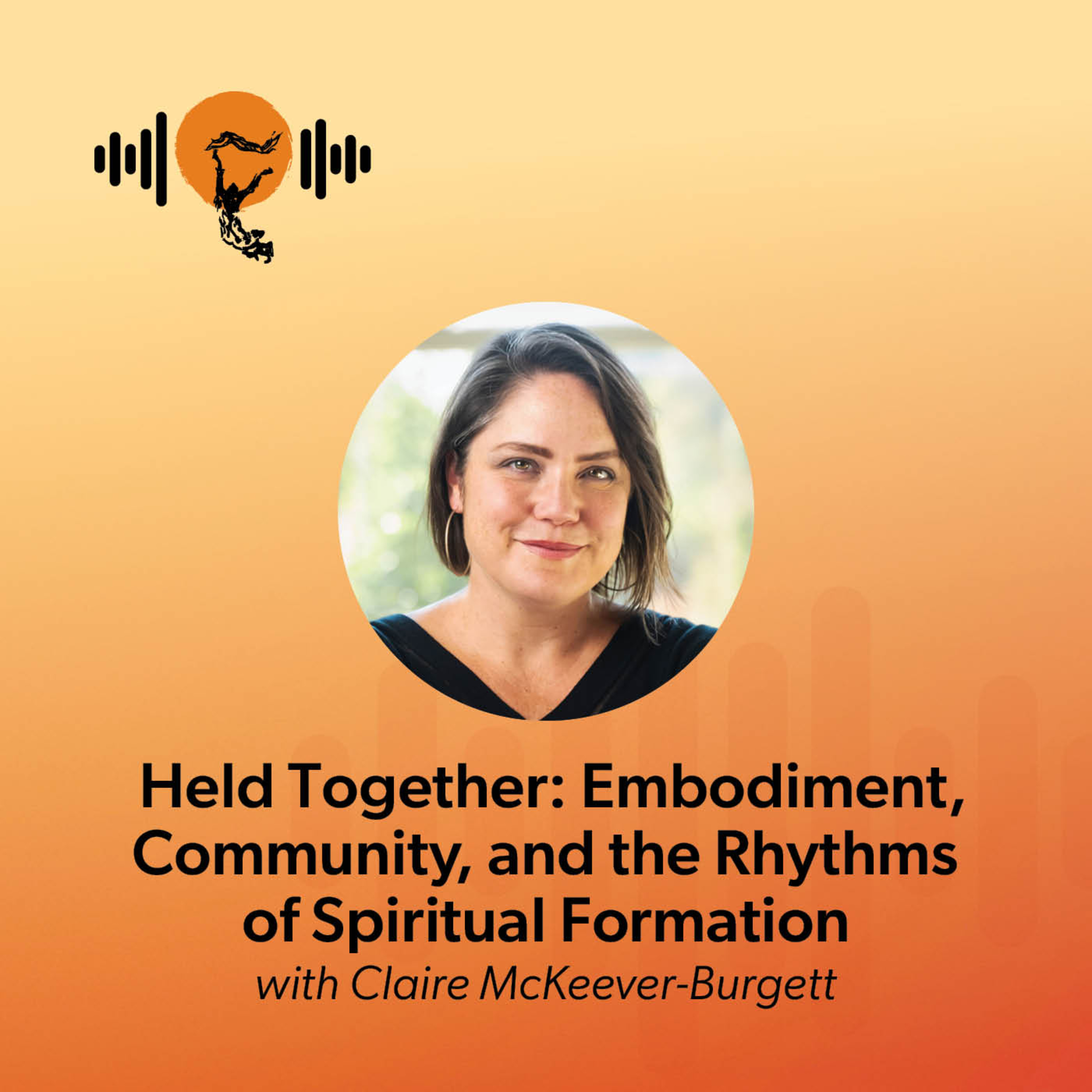 Held Together: Embodiment, Community, and the Rhythms of Spiritual Formation with Claire McKeever-Burgett episode artwork