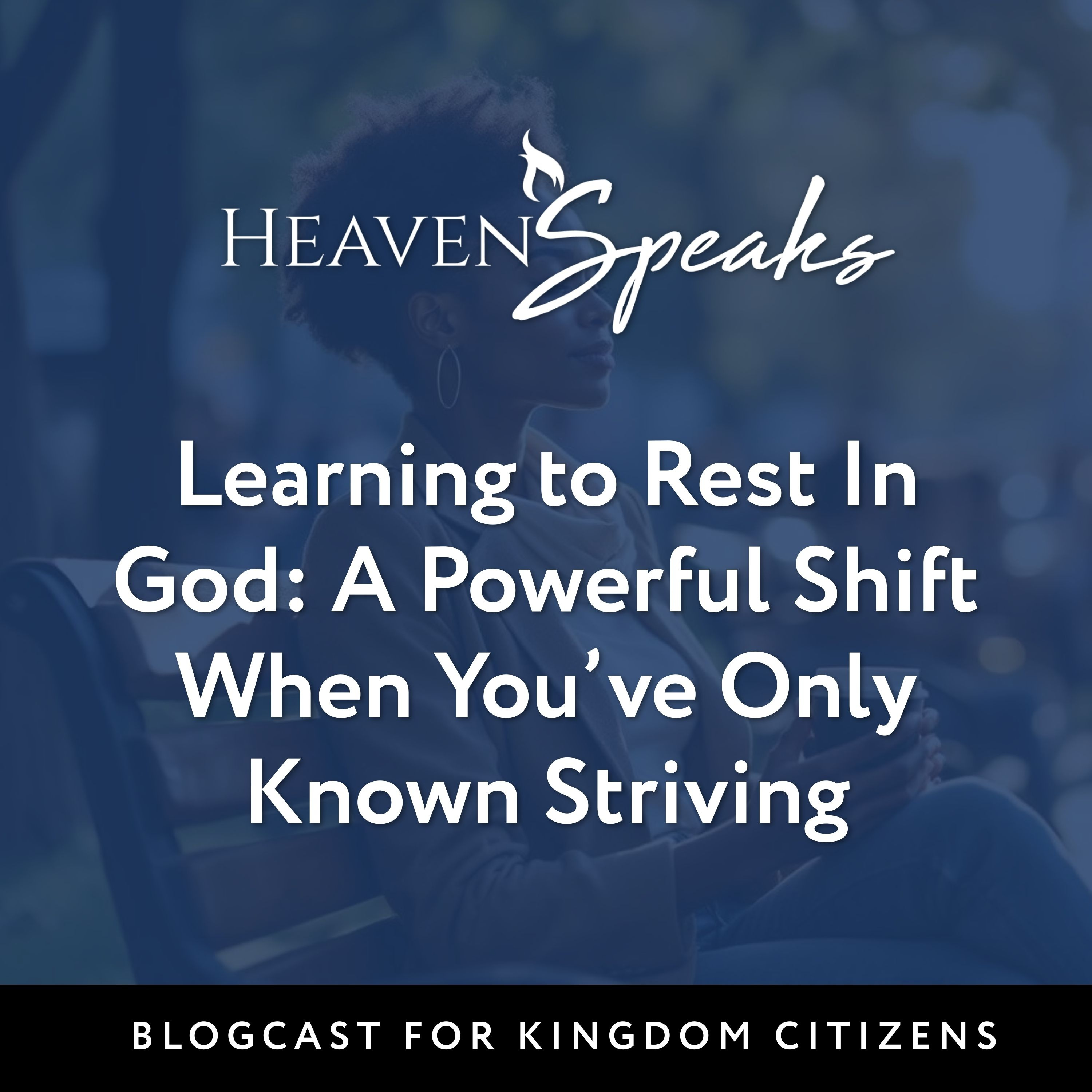 Learning to Rest In God: A Powerful Shift When You’ve Only Known Striving
