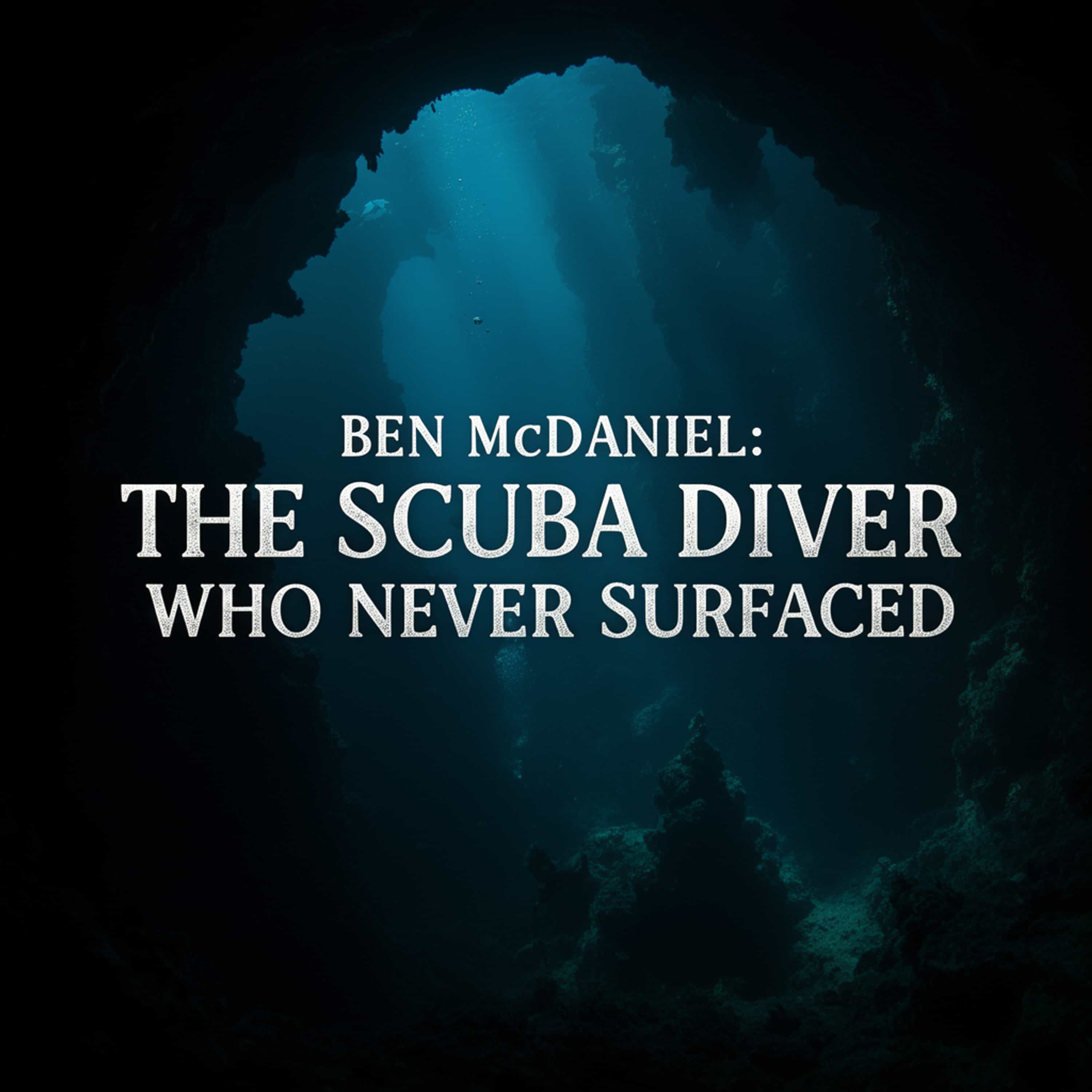 Ben McDaniel: The Scuba Diver Who Never Surfaced (E95) episode artwork