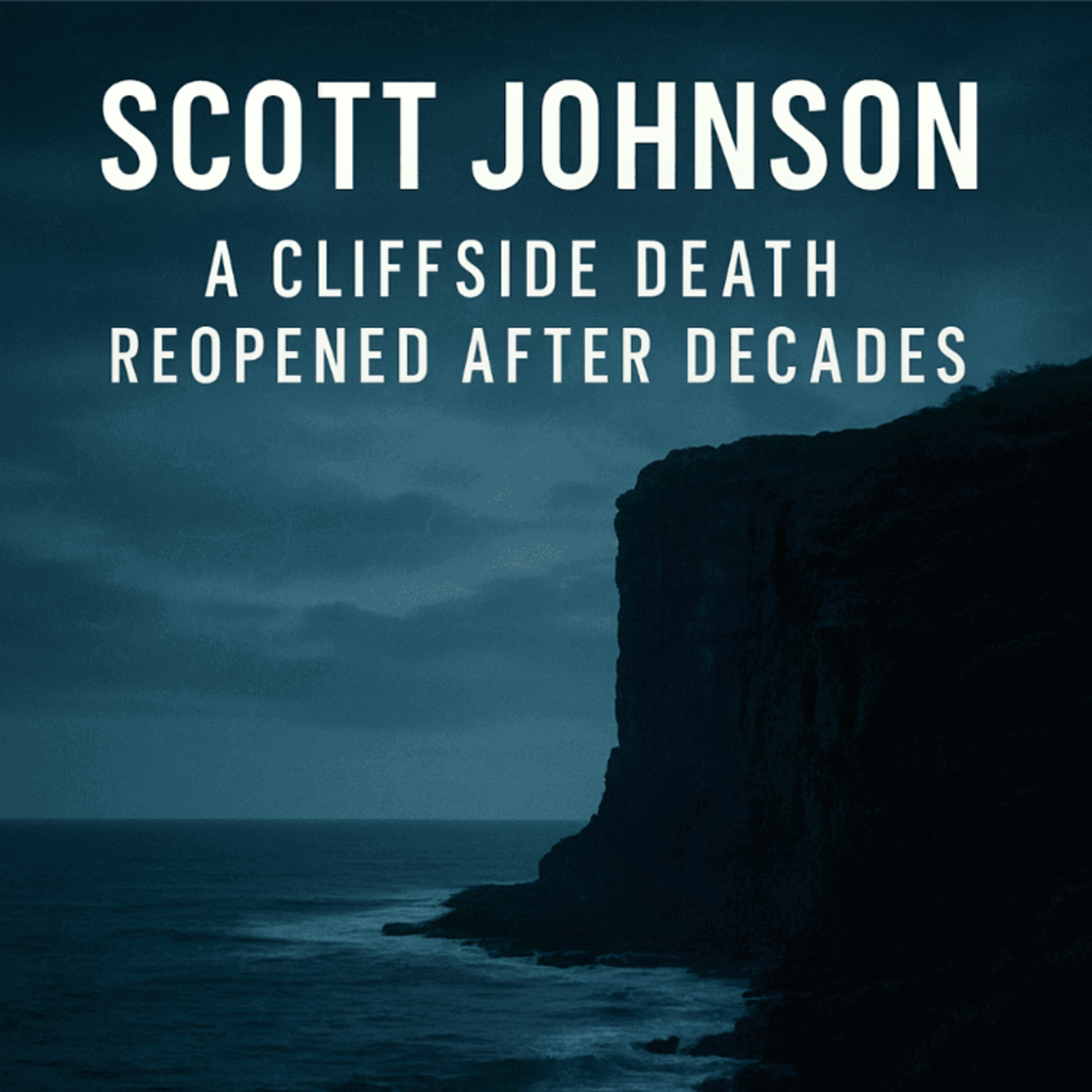 Scott Johnson: A Cliffside Death Reopened After Decades (E128) episode artwork