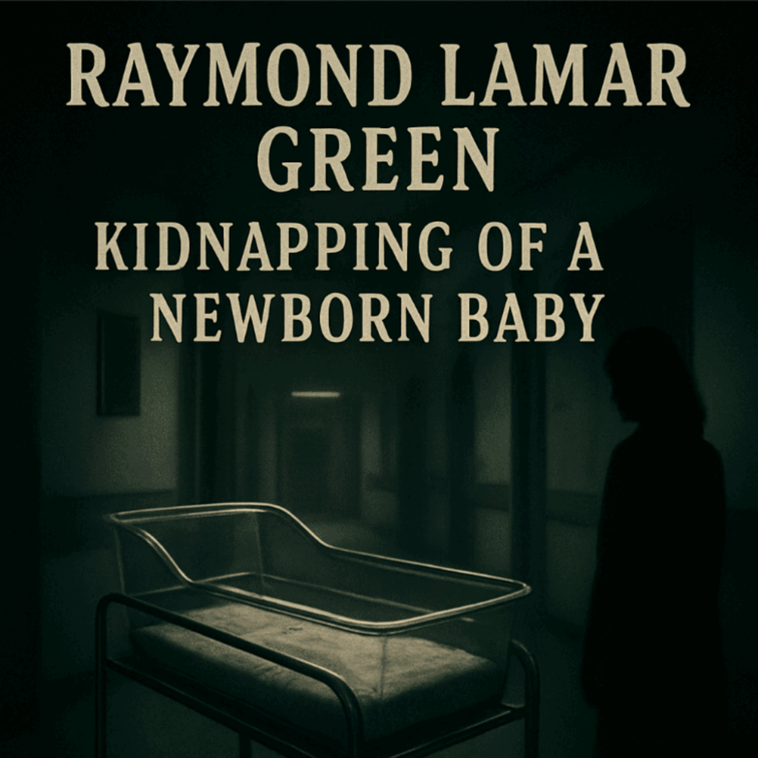 Raymond Lamar Green: Kidnapping Of A Newborn Baby (E139) episode artwork