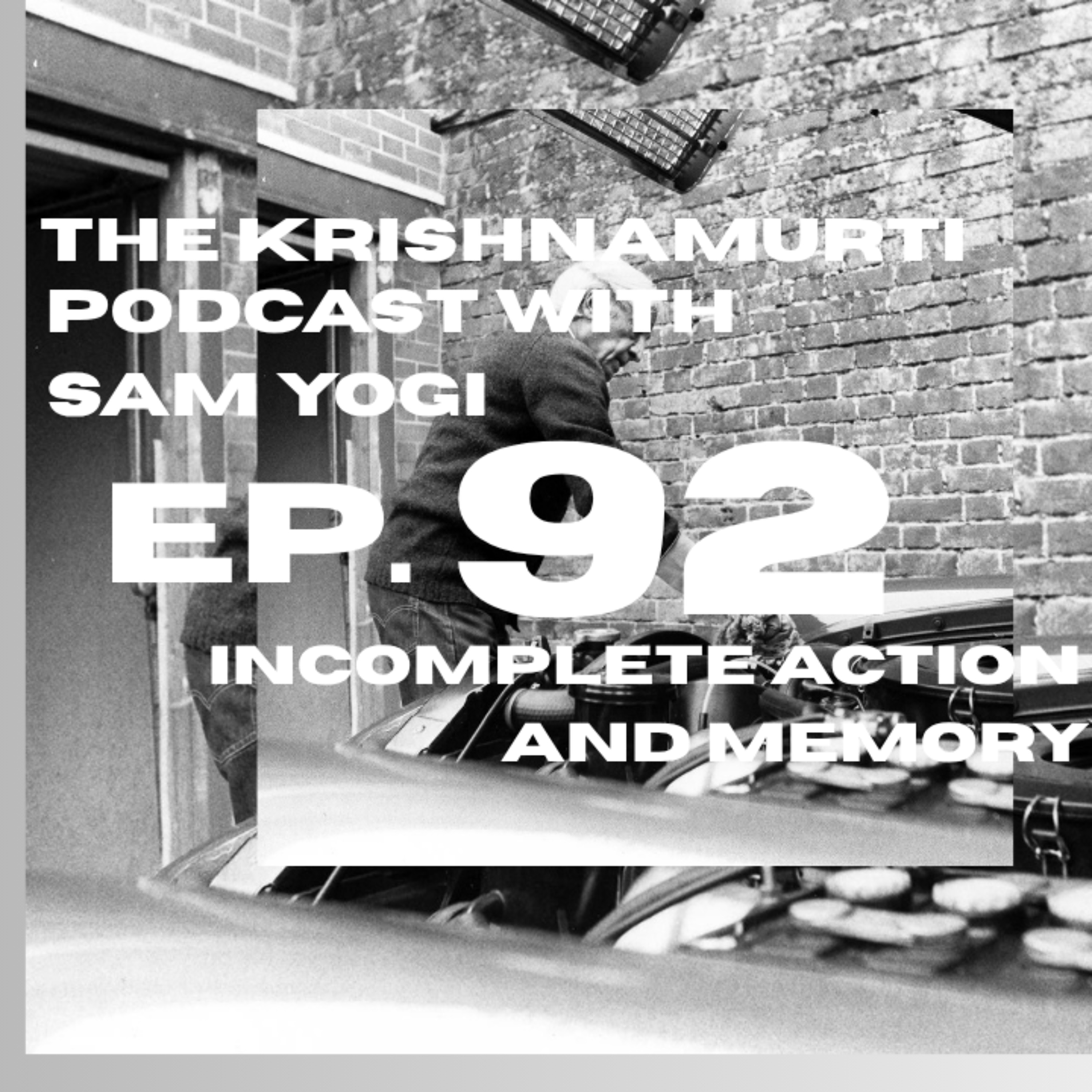 Episode 92 - The Krishnamurti Podcast with Sam Yogi | Incomplete ACTION and Memory - October 27, 2025 episode artwork