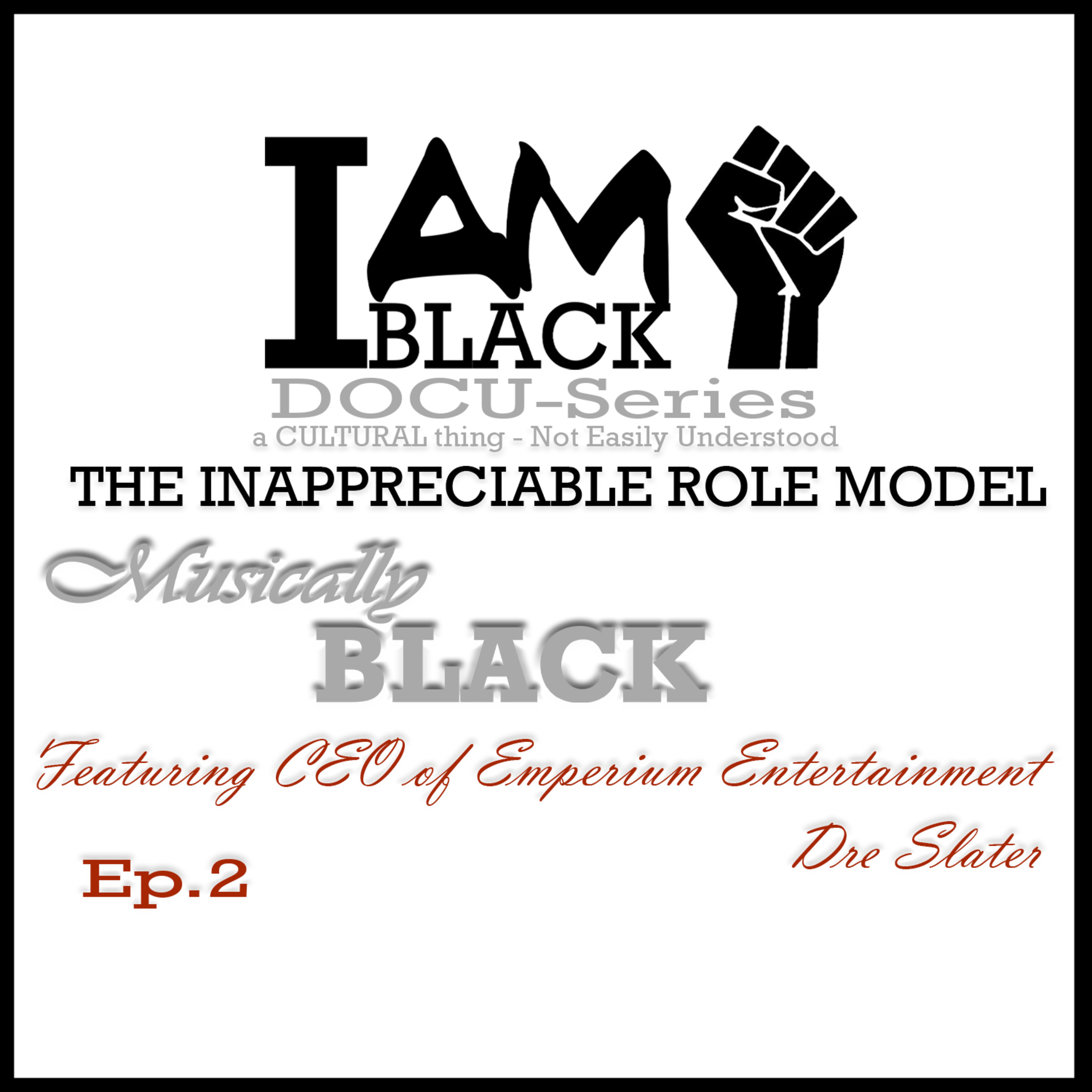 I AM BLACK DOCU-Series & Podcast | The Inappreciable Role Model | Ep2 - Musically Black with C.E.O. Dre Slater Founder of Emperium Entertainment | The Digilouge | Hip-Hop Music | R&B | Music Executive episode artwork