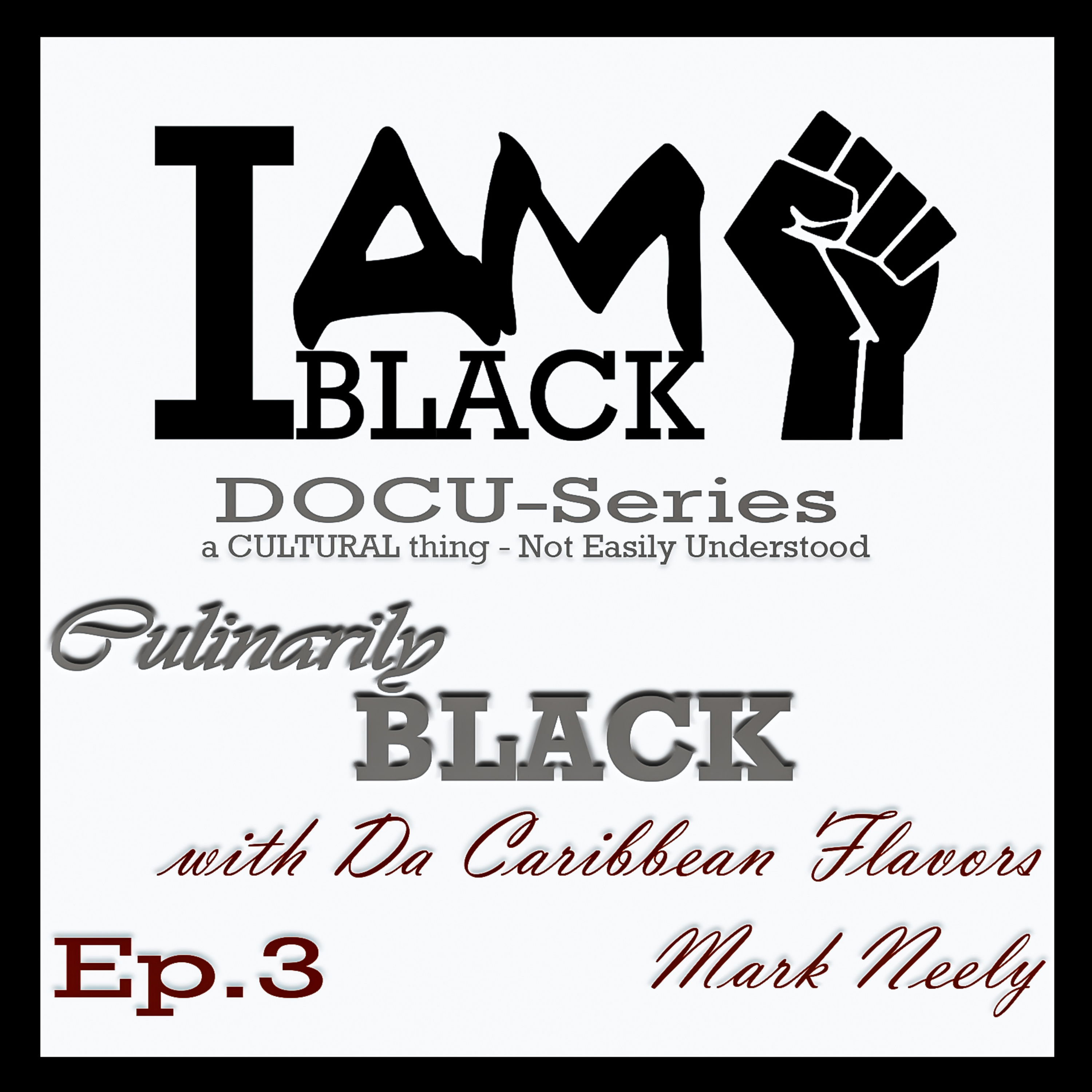 I AM BLACK DOCU-Series | THE INAPPRECIABLE ROLE MODEL | Episode 3 - Culinarily Black with Da Caribbean Flavors Mark Nelly | VLOG & Podcast episode artwork
