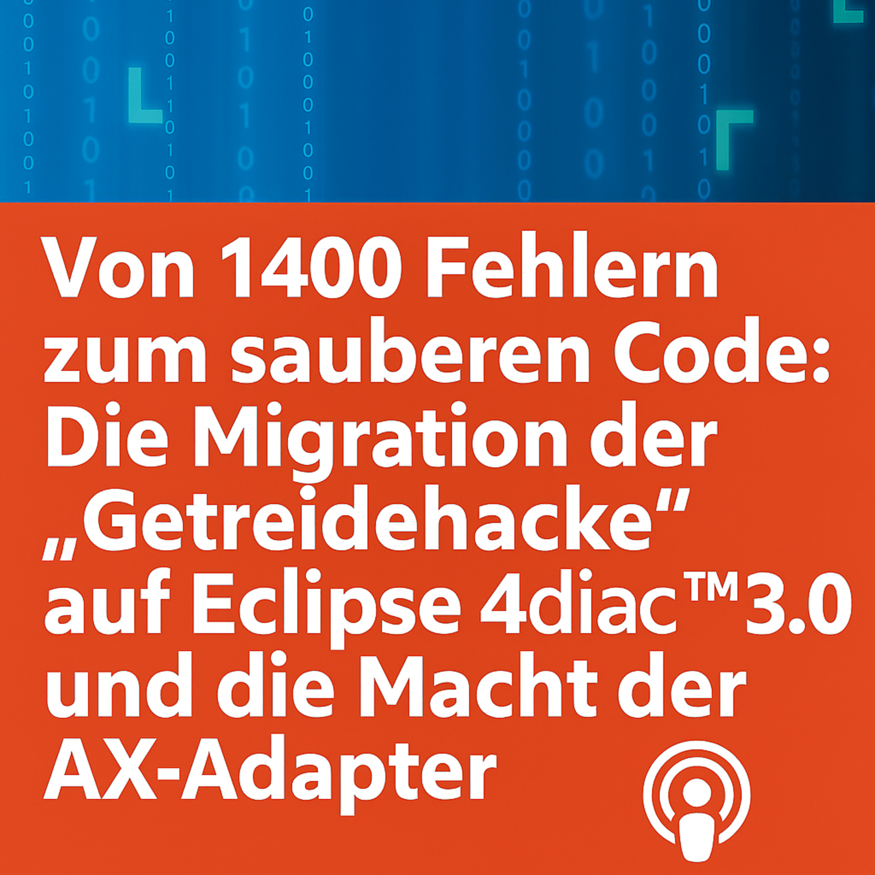 Von 1400 Fehlern zum sauberen Code: Die Migration der „Getreidehacke“ auf Eclipse 4diac™ 3.0 und die Macht der AX-Adapter episode artwork