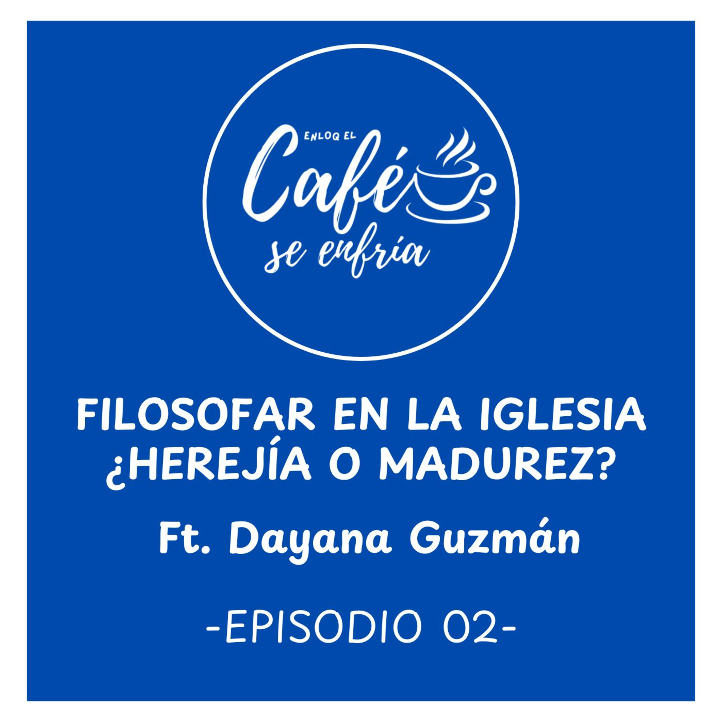 ENLOQ EL CAFÉ SE ENFRÍA - EPISODIO 02 - FILOSOFAR EN LA IGLESIA FT. DAYANA GUZMÁN episode artwork