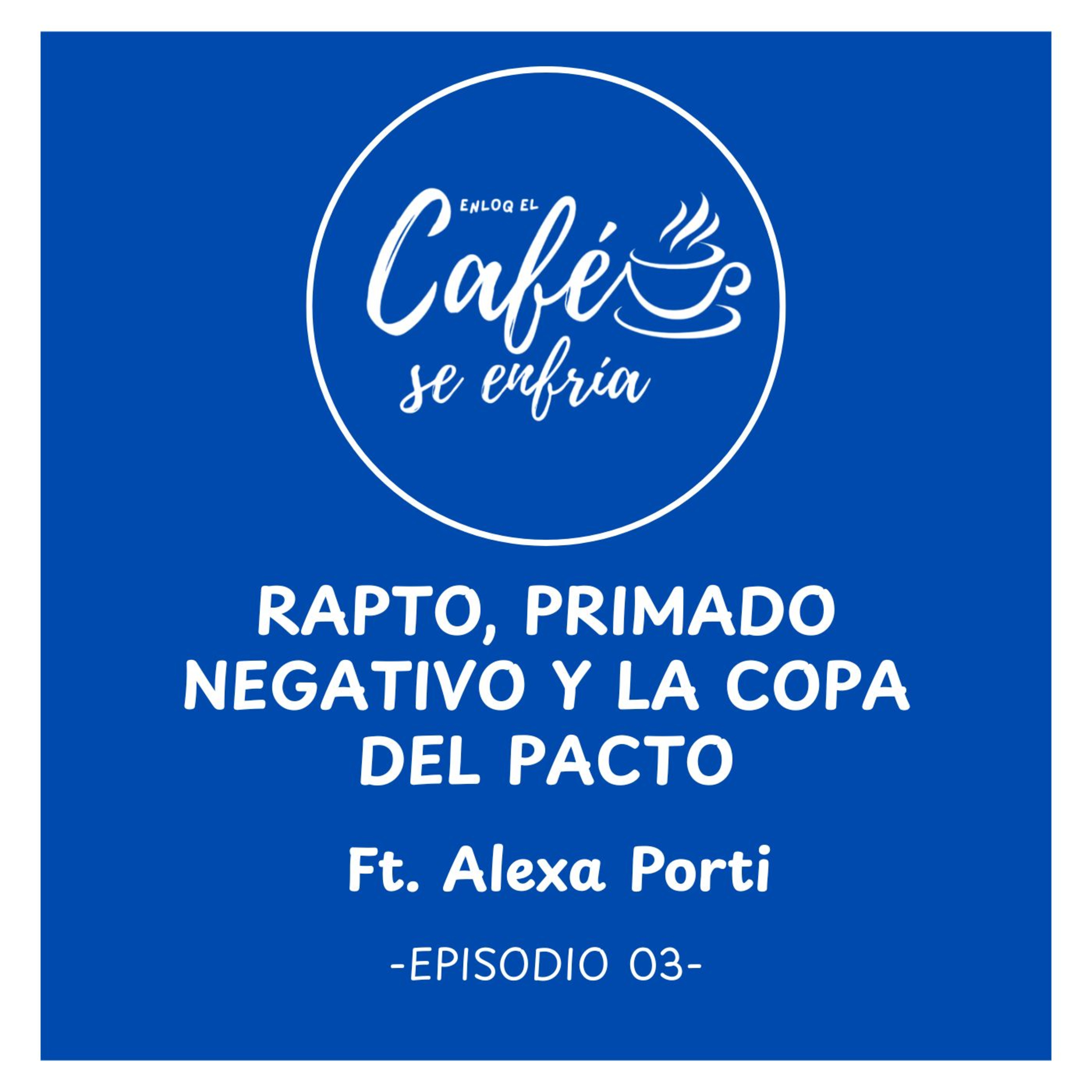 ENLOQ EL CAFÉ SE ENFRÍA - EPISODIO 03 - RAPTO, PRIMADO NEGATIVO Y LA COPA DEL PACTO FT. ALEXA PORTI episode artwork