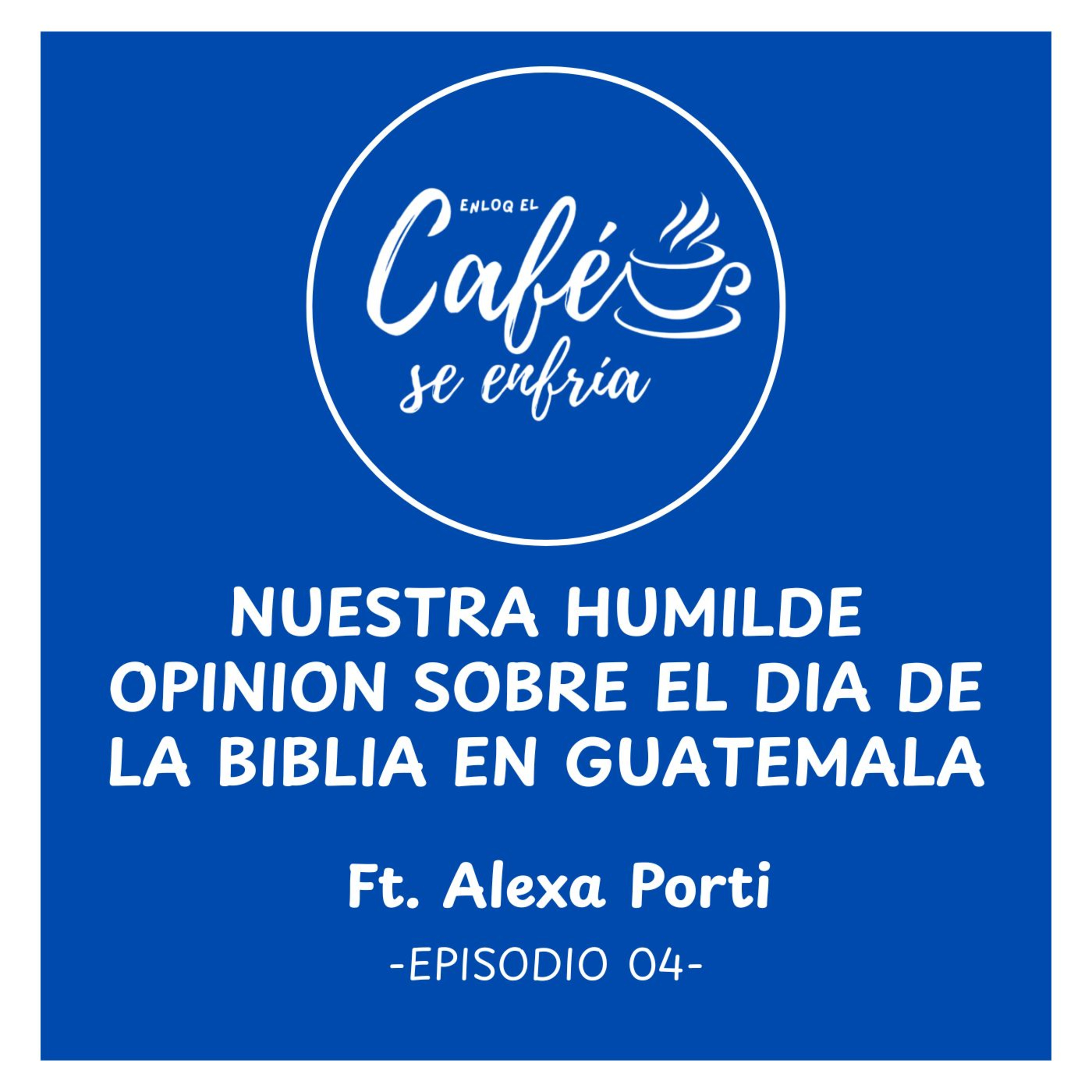 ENLOQ EL CAFÉ SE ENFRÍA - EPISODIO 04 - NUESTRA HUMILDE OPINIÓN SOBRE EL DIA DE LA BIBLIA EN GUATEMALA FT. ALEXA PORTI episode artwork