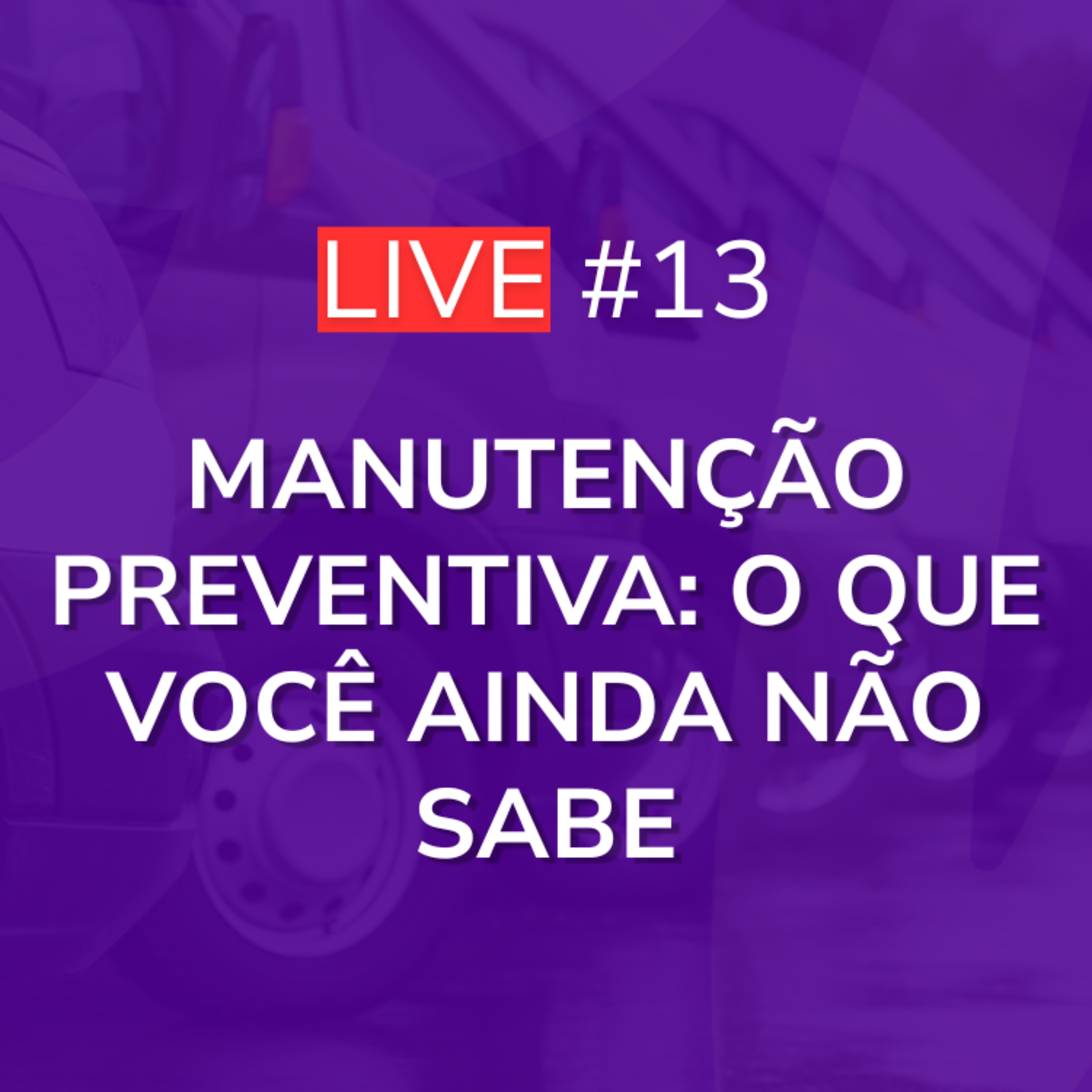 Manutenção Preventiva: O Que Você Ainda Não Sabe | Live 13 episode artwork