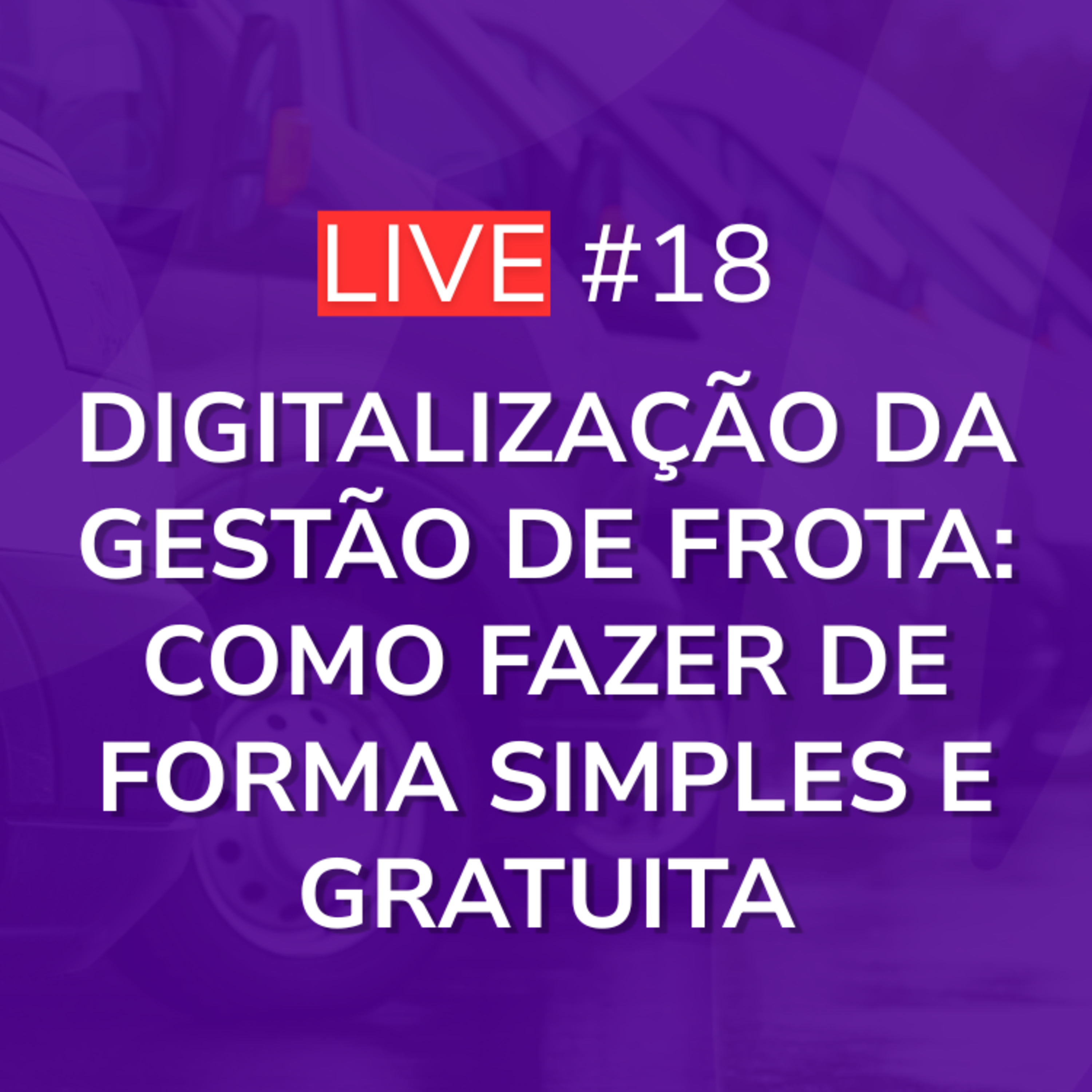Digitalização da Gestão de Frota: Como Fazer de Forma Simples e Gratuita | Live 18 episode artwork
