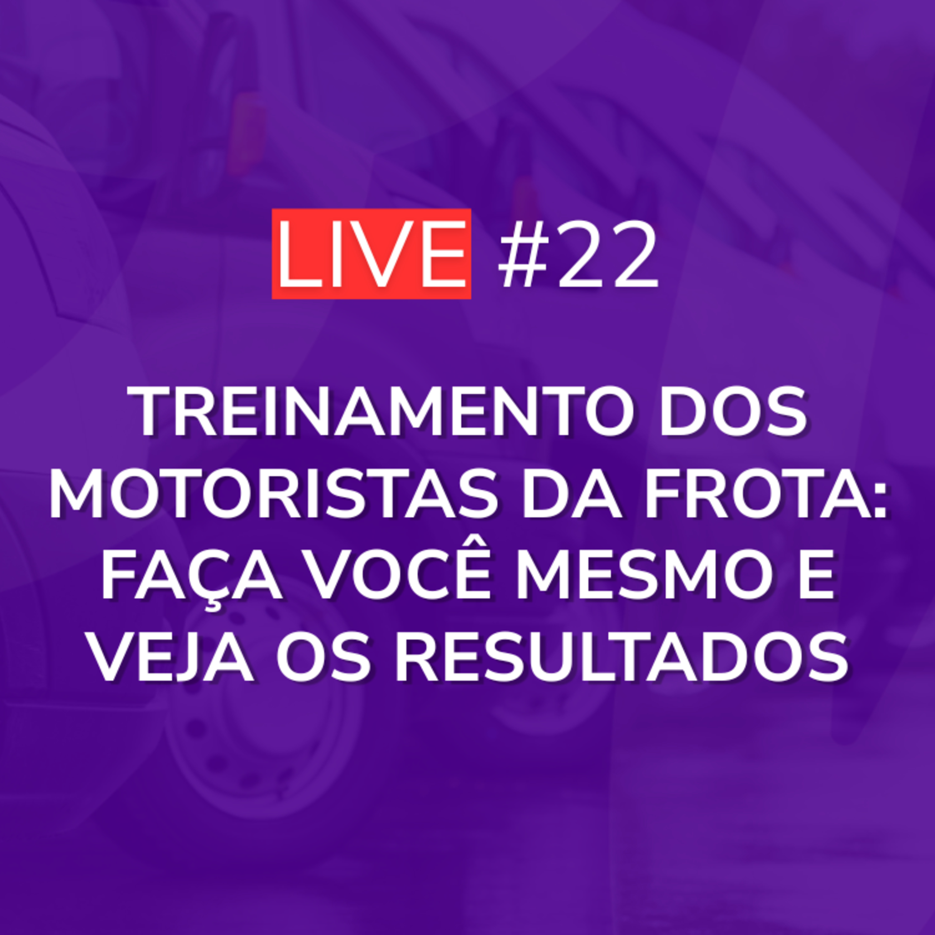 Treinamento dos Motoristas da Frota: Faça Você Mesmo e Veja os Resultados | Live 22 episode artwork
