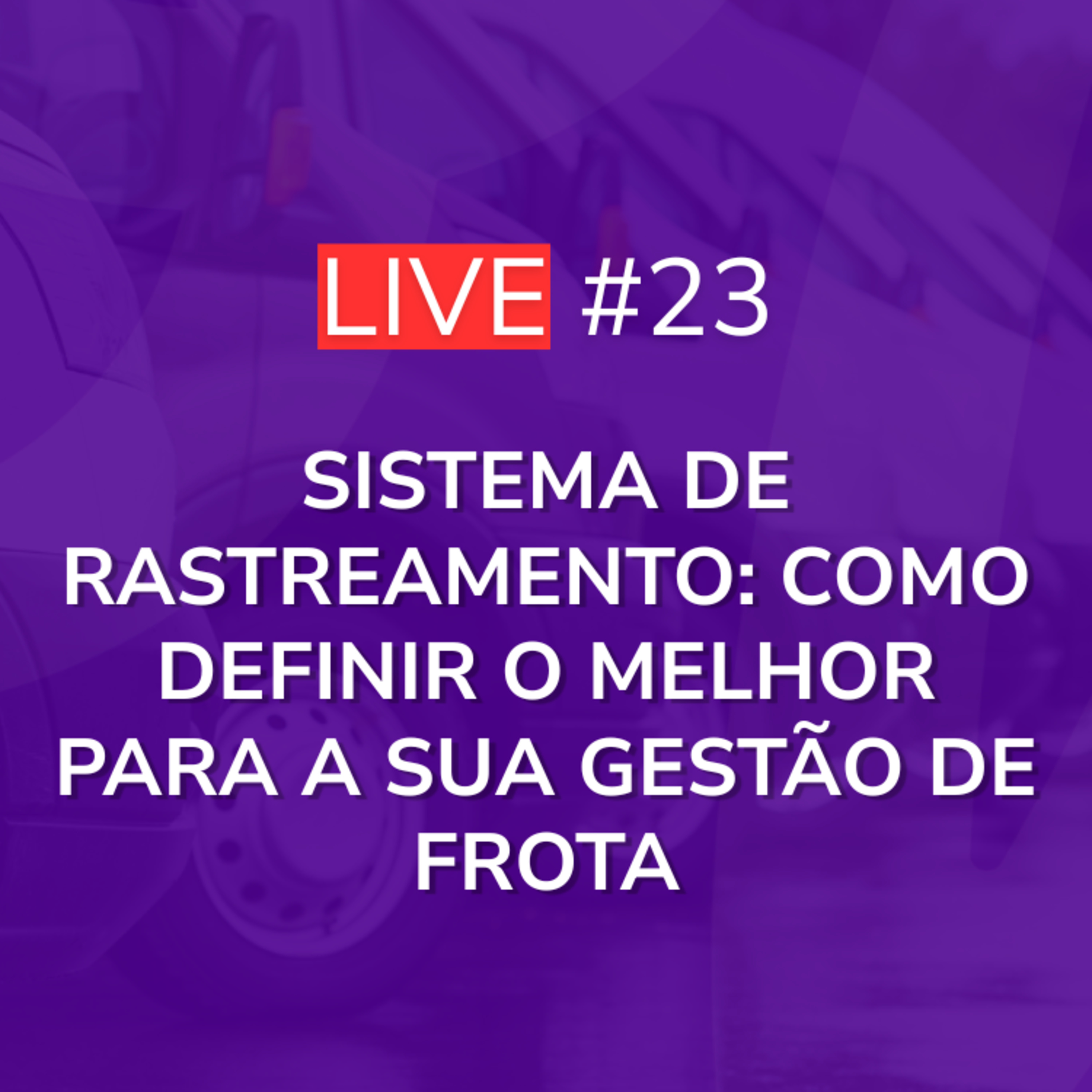 Sistema de Rastreamento: Como Definir o MELHOR Para a Sua GESTÃO DE FROTA | Live 23 episode artwork