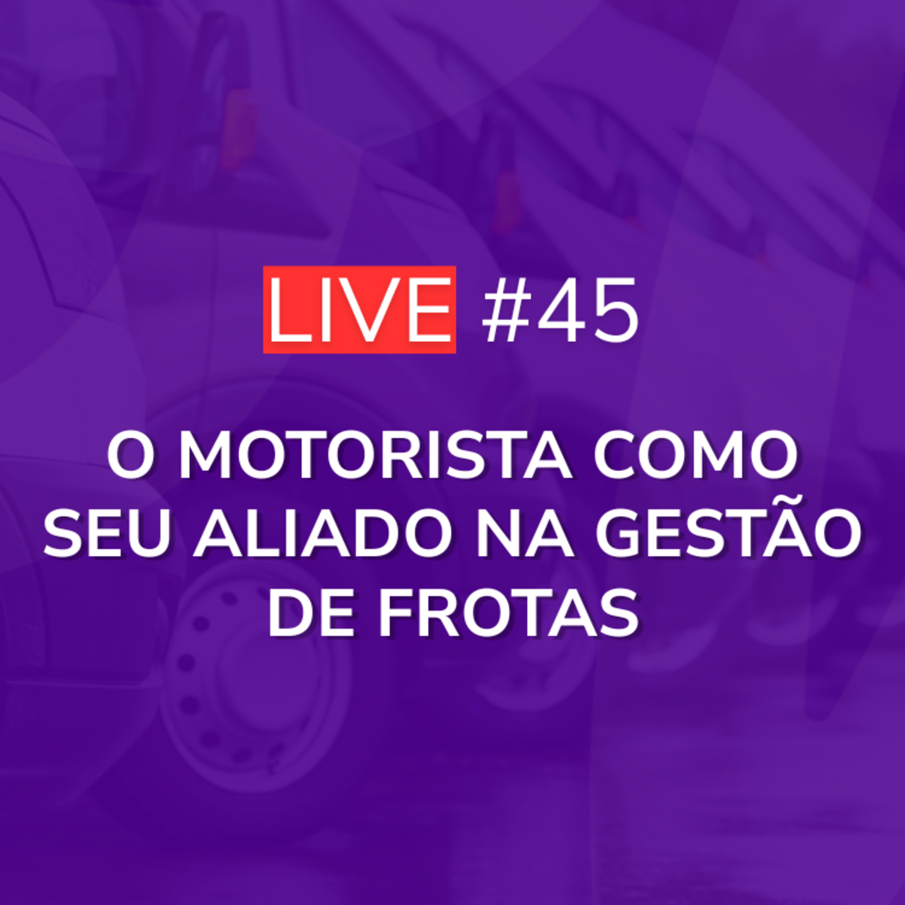 O Motorista Como Seu ALIADO na Gestão de Frotas | Live 45 episode artwork