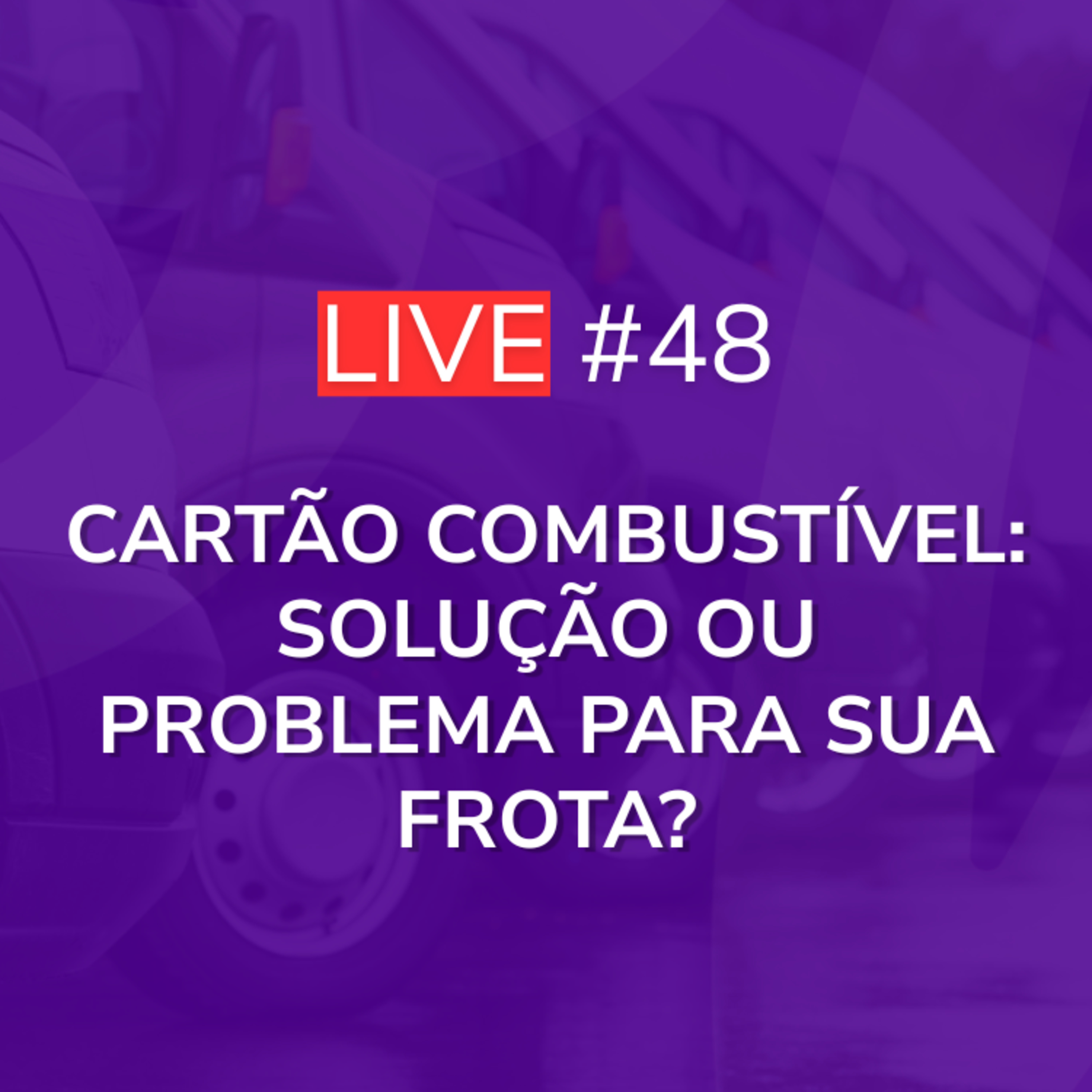 Cartão Combustível: Solução ou Problema Para Sua Frota? | Live 48 episode artwork