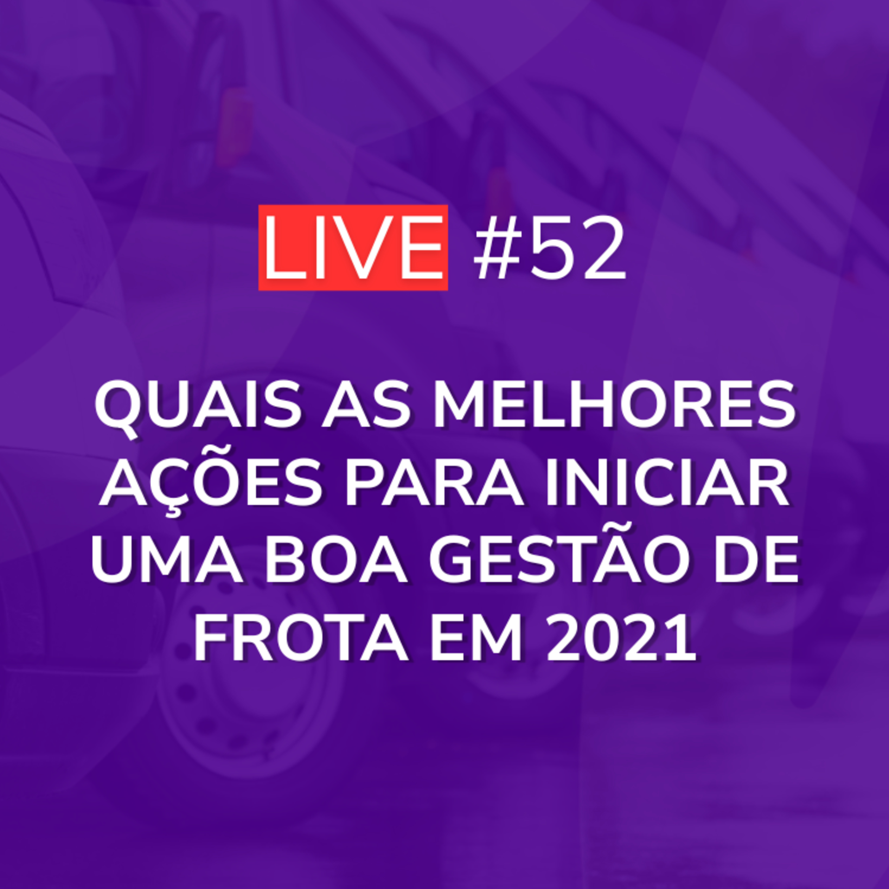 Quais As Melhores Ações Para Iniciar Uma Boa Gestão de Frota Em 2021 | Live 52 episode artwork