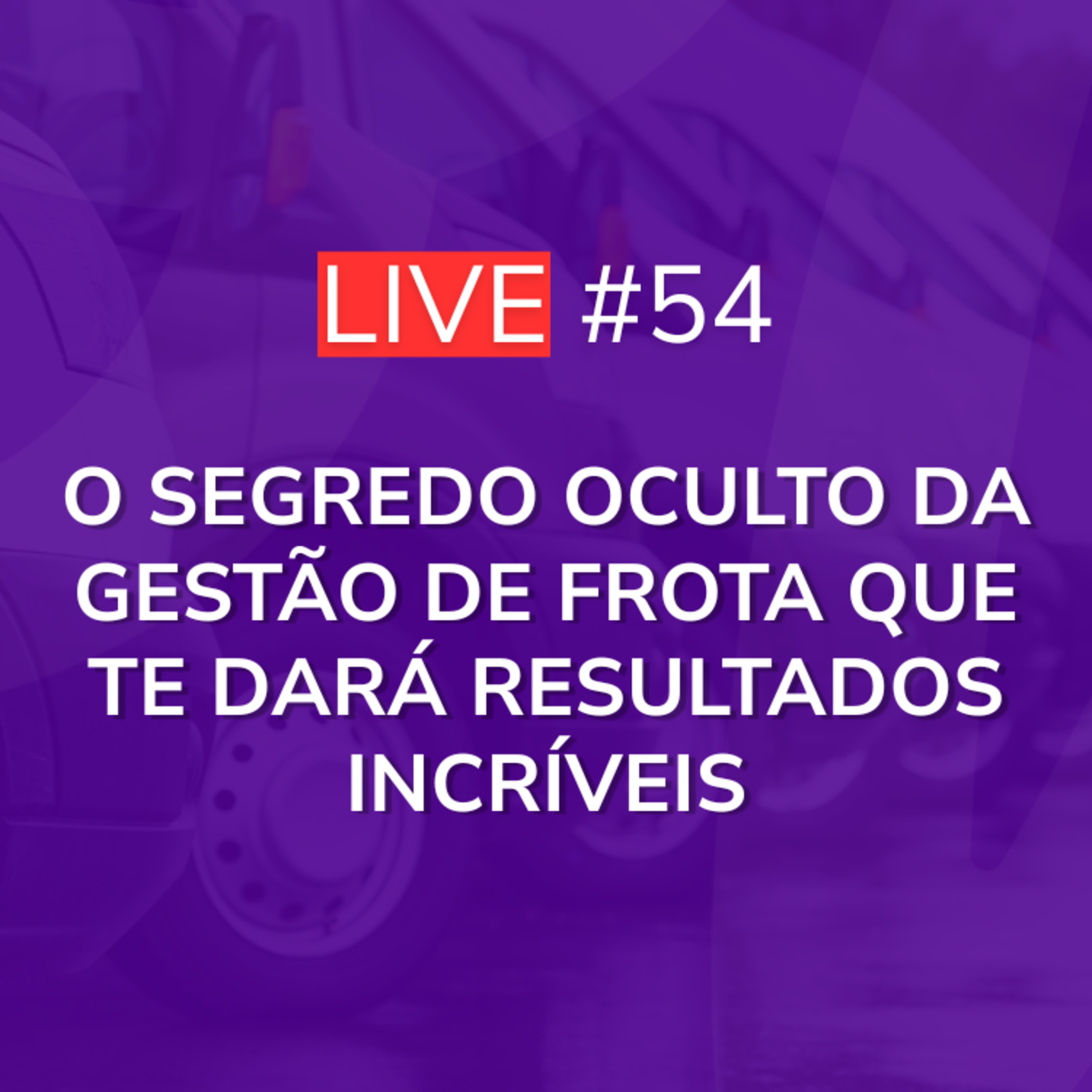O Segredo Oculto da Gestão de Frota Que Te Dará Resultados Incríveis | Live 54 episode artwork