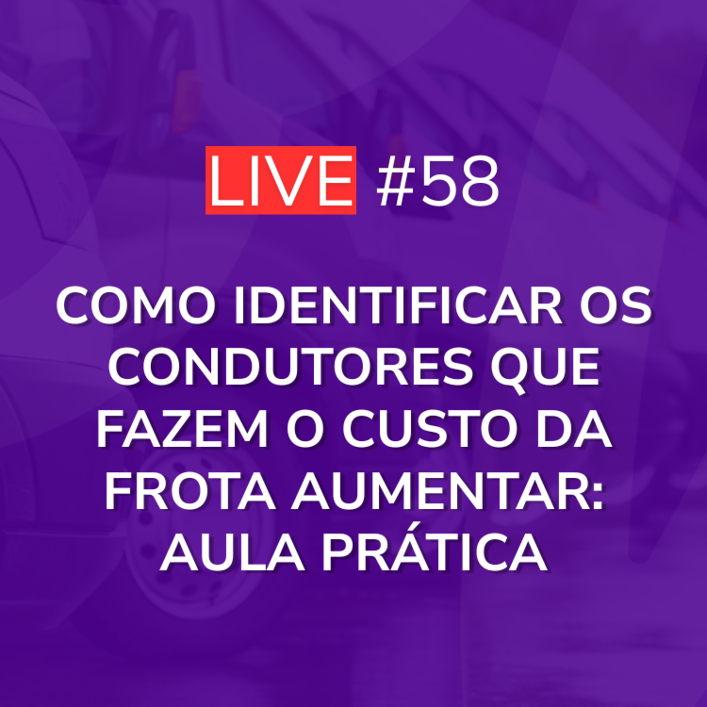 Como Identificar os Condutores Que Fazem o Custo da Frota Aumentar: Aula Prática | Live 58 episode artwork