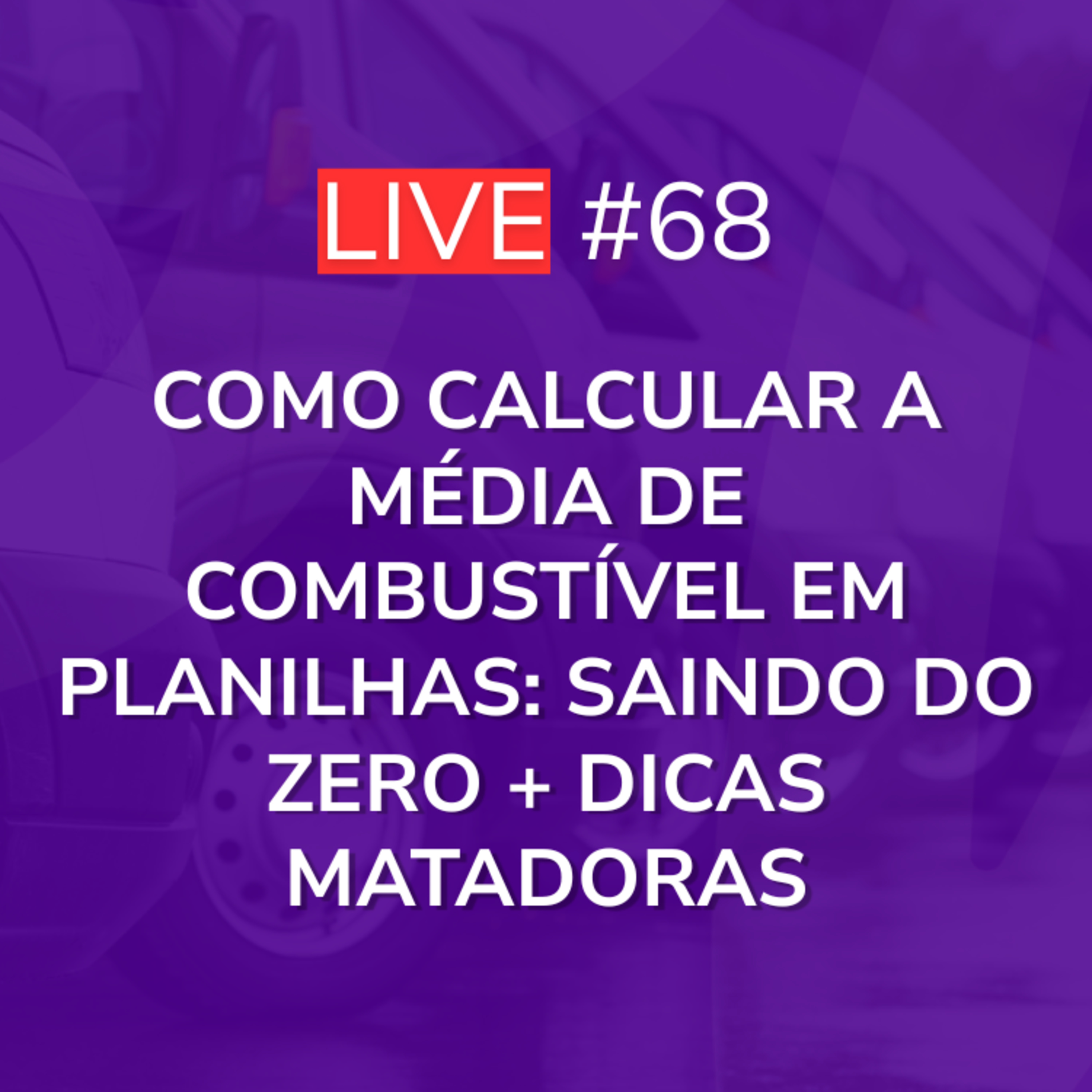 Como Calcular a Média de Combustível em Planilhas: Saindo do Zero + Dicas Matadoras | Live 68 episode artwork