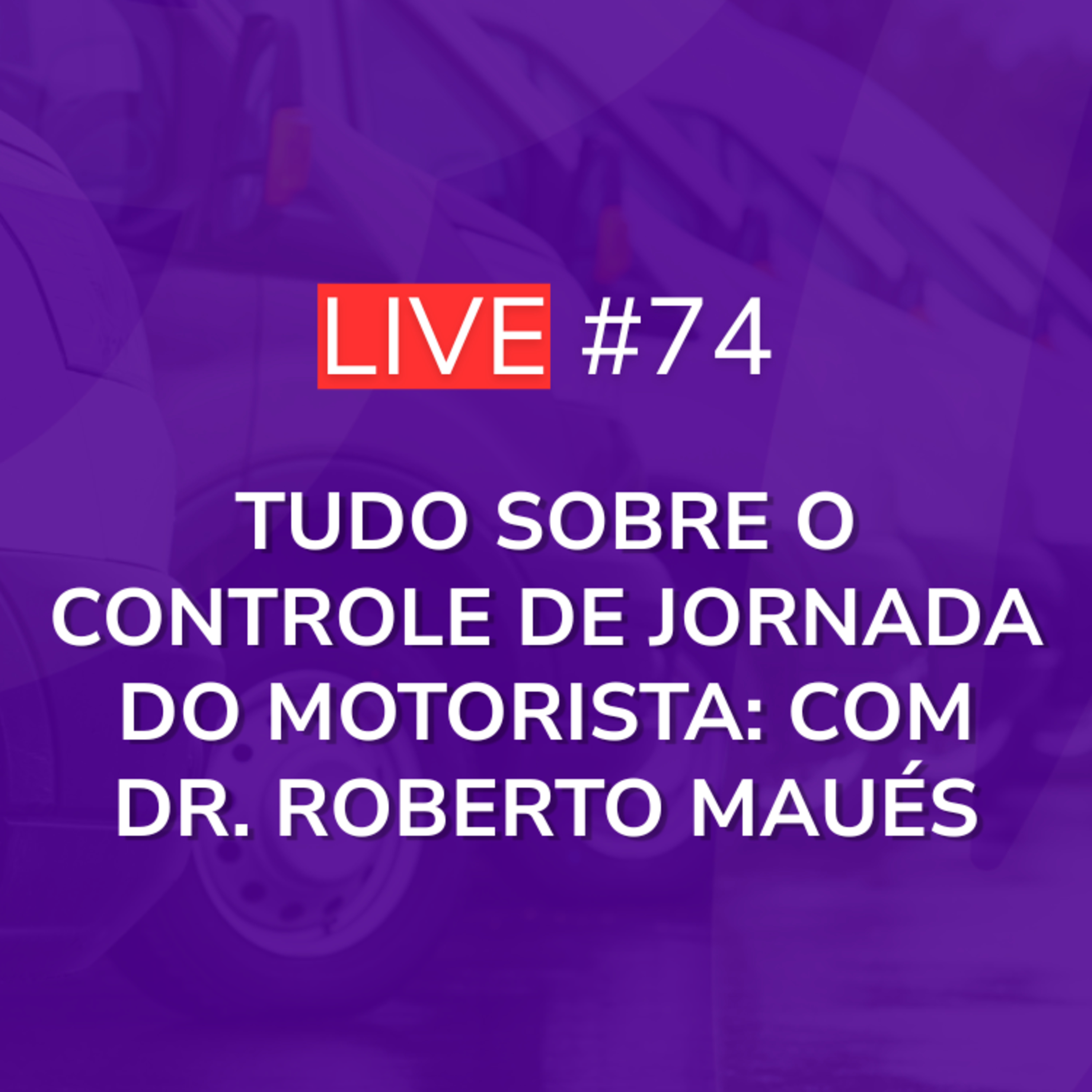 Tudo sobre o Controle de Jornada do Motorista: Com Dr. Roberto Maués | Live 74 episode artwork