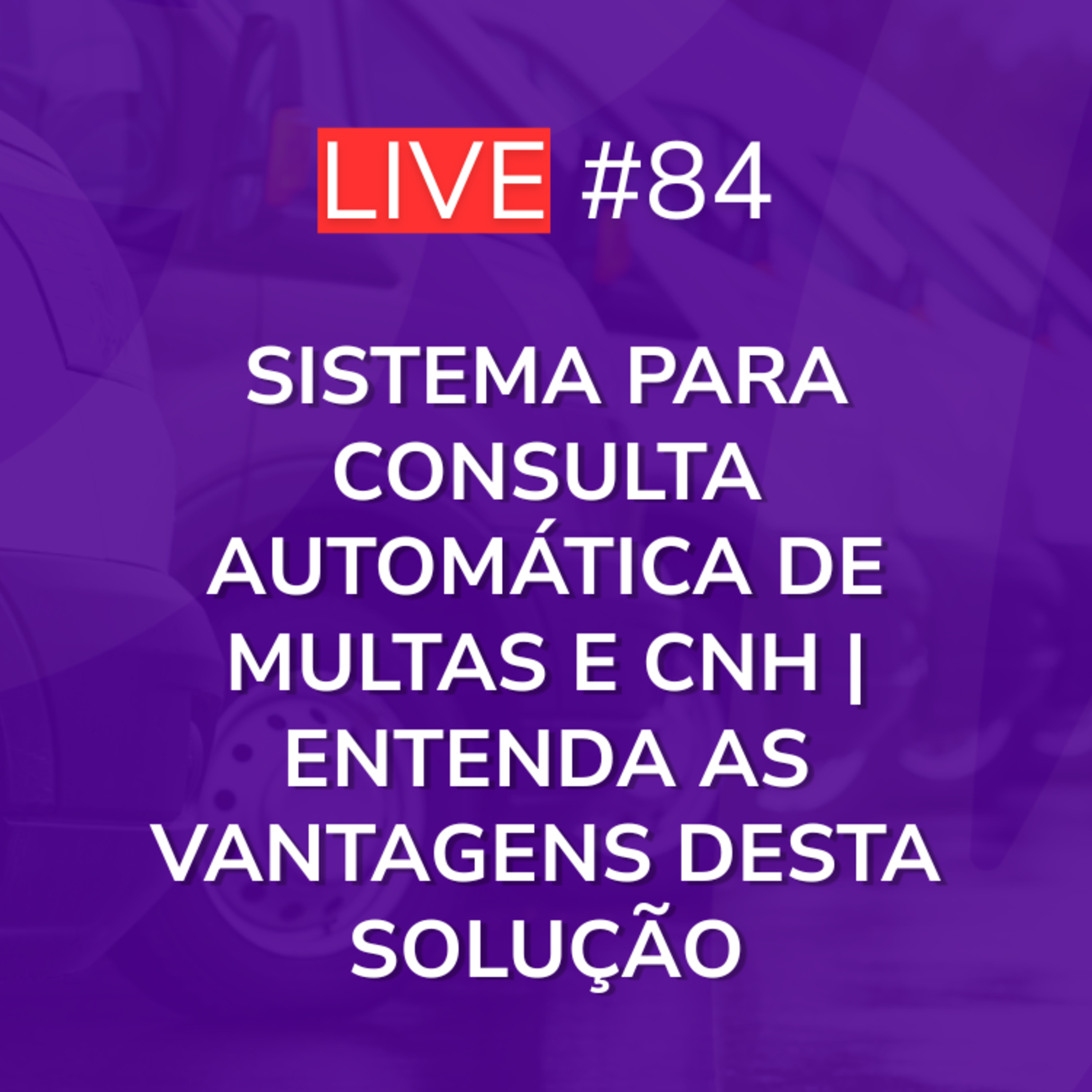 Sistema para Consulta Automática de Multas e CNH | Entenda as Vantagens desta Solução | Live 84 episode artwork
