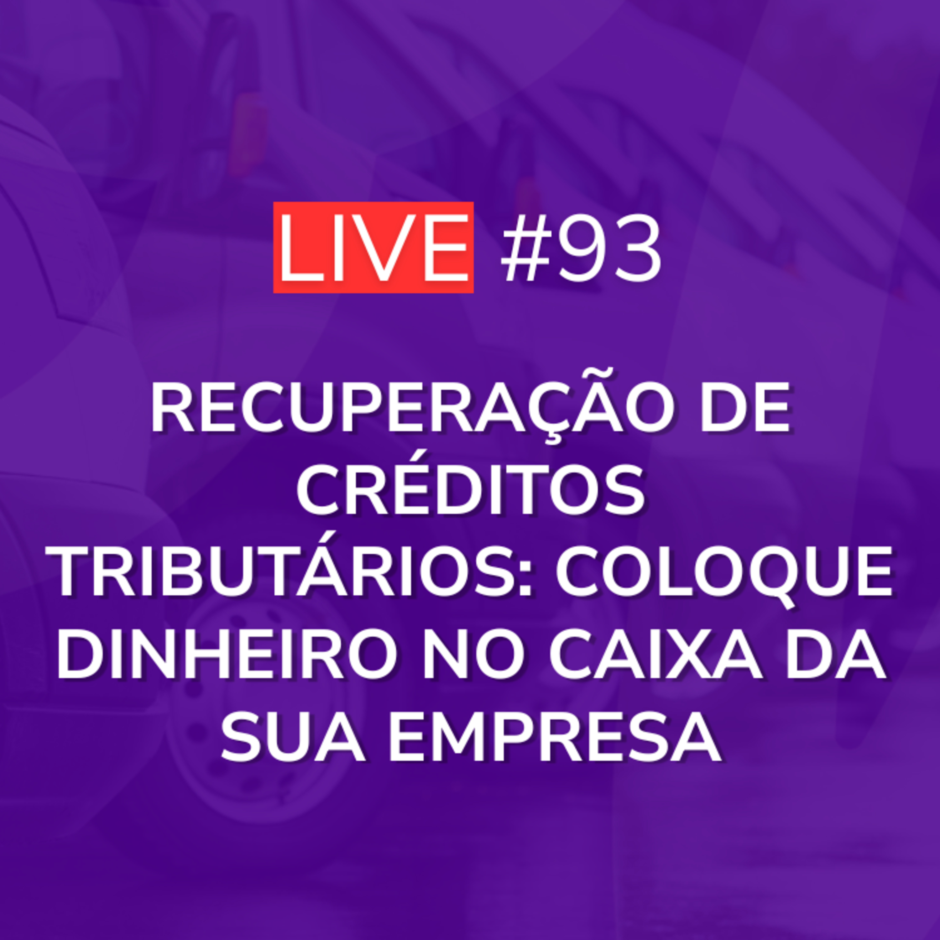 Recuperação de Créditos Tributários: Coloque Dinheiro no Caixa da sua Empresa | Live 93 episode artwork