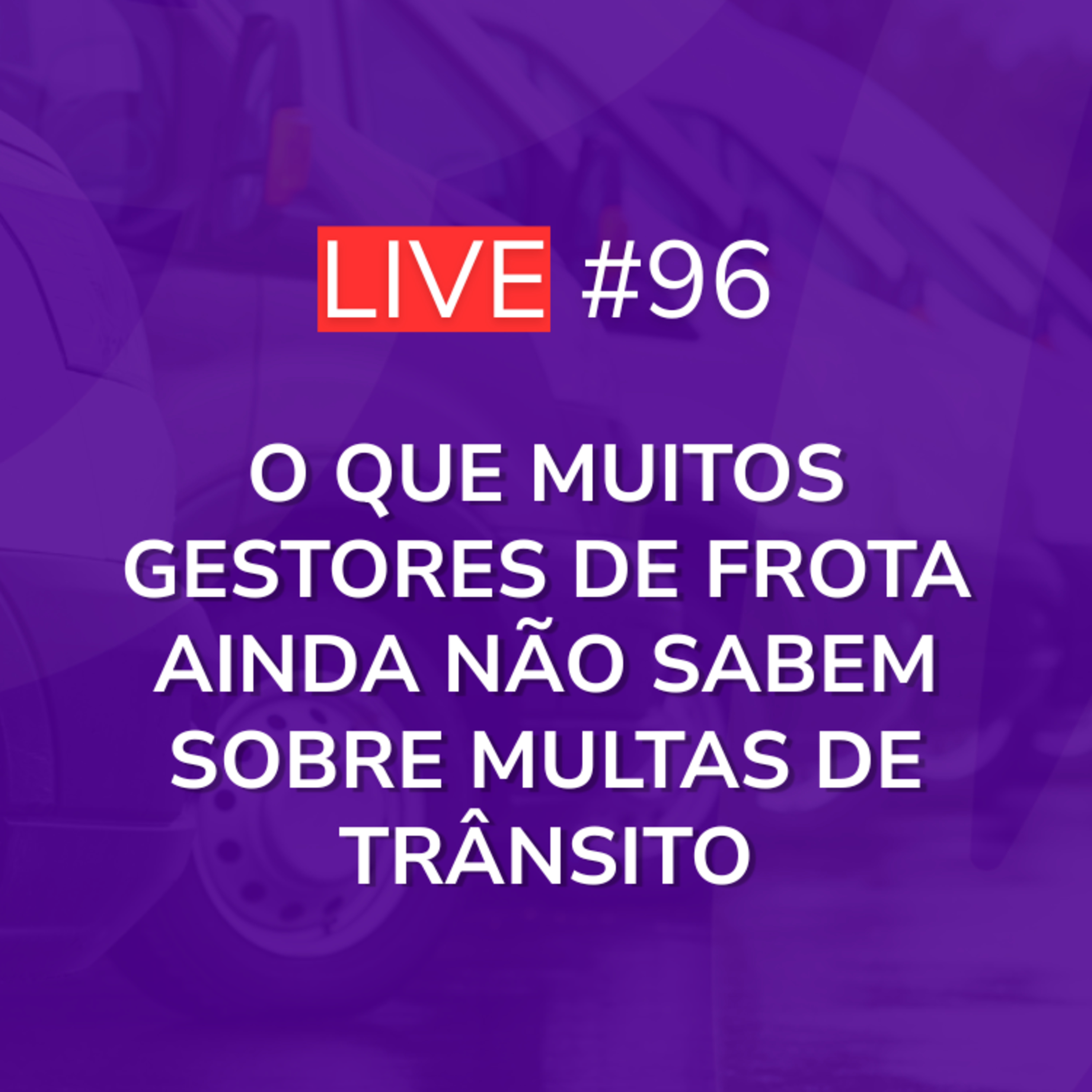 O que Muitos Gestores de Frota Ainda Não Sabem Sobre Multas de Trânsito: Com Dra. Carla | Live 96 episode artwork