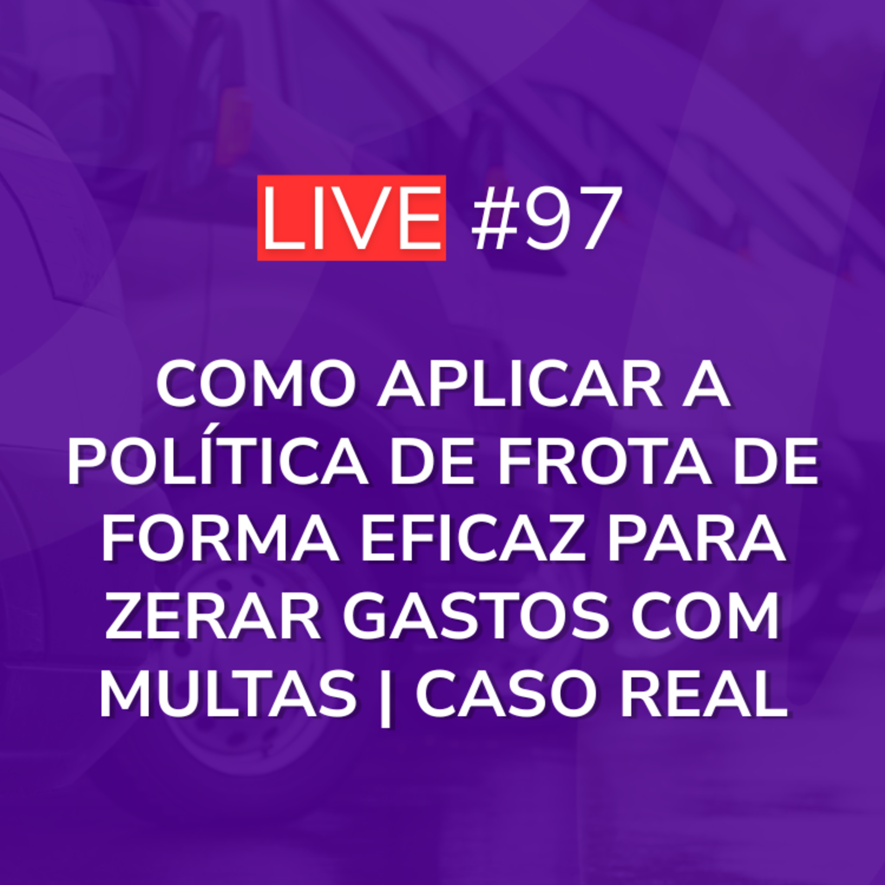 Como Aplicar a Política de Frota de Forma Eficaz para Zerar Gastos com Multas | Caso Real | Live 97 episode artwork