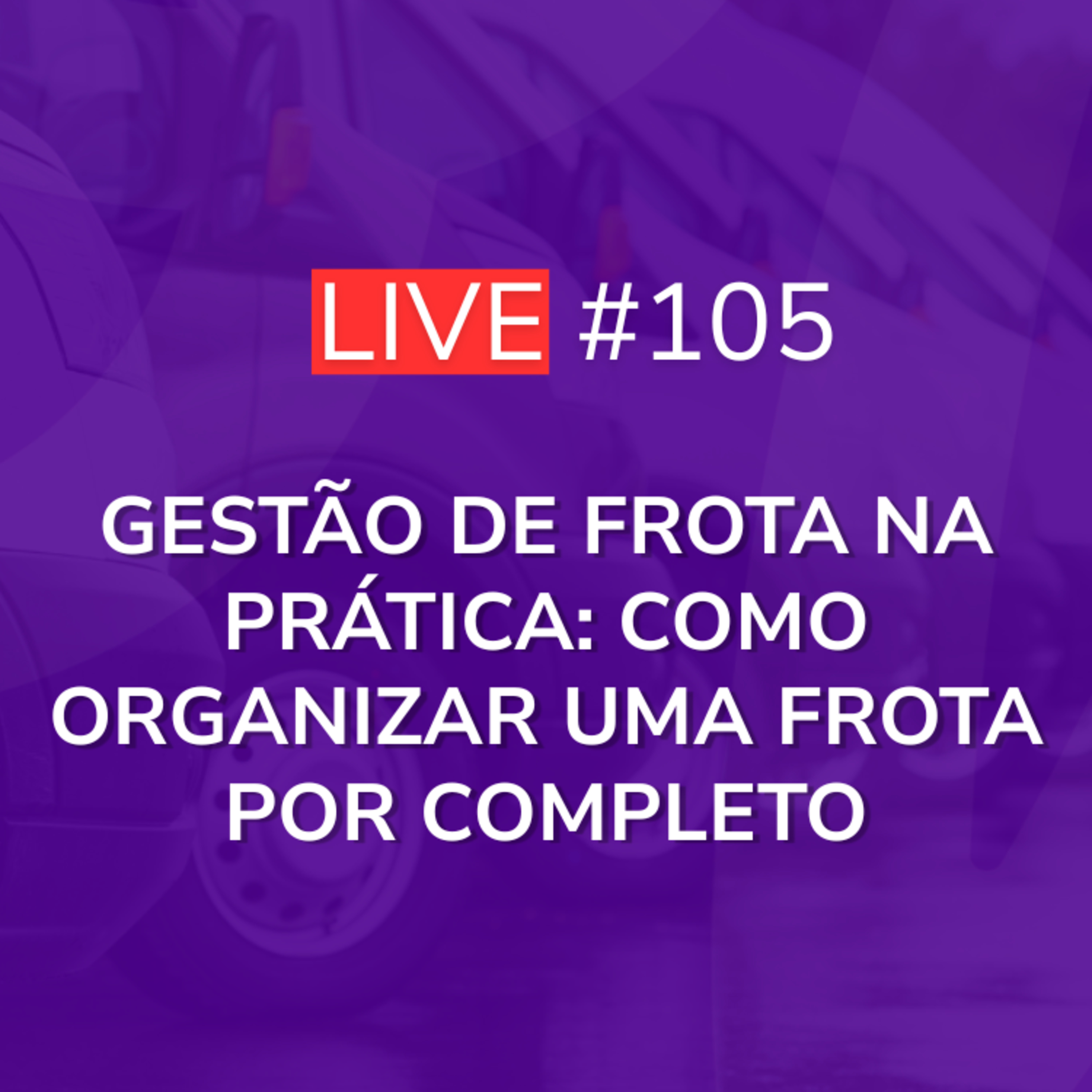Gestão de Frota na Prática: Como Organizar uma Frota por Completo - Com Amauri Lima | Live 105 episode artwork