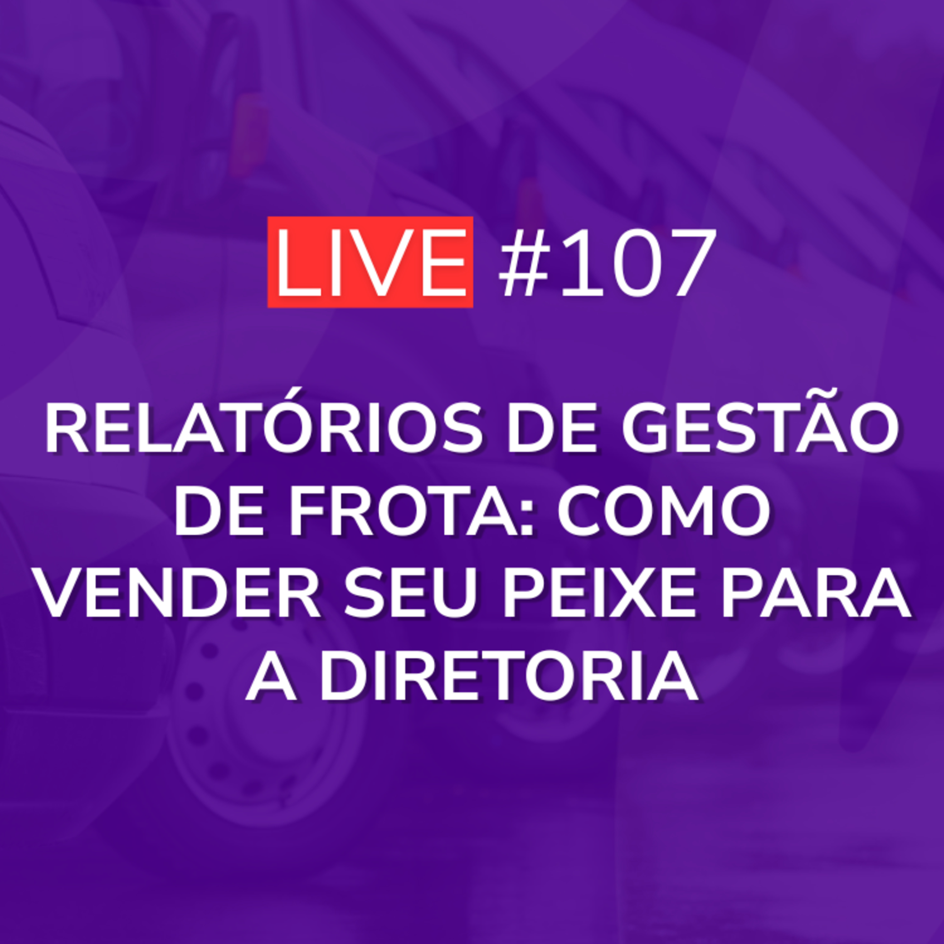 Relatórios de Gestão de Frota: Como Vender seu PEIXE para a Diretoria | Com Sérgio Luiz | Live 107 episode artwork