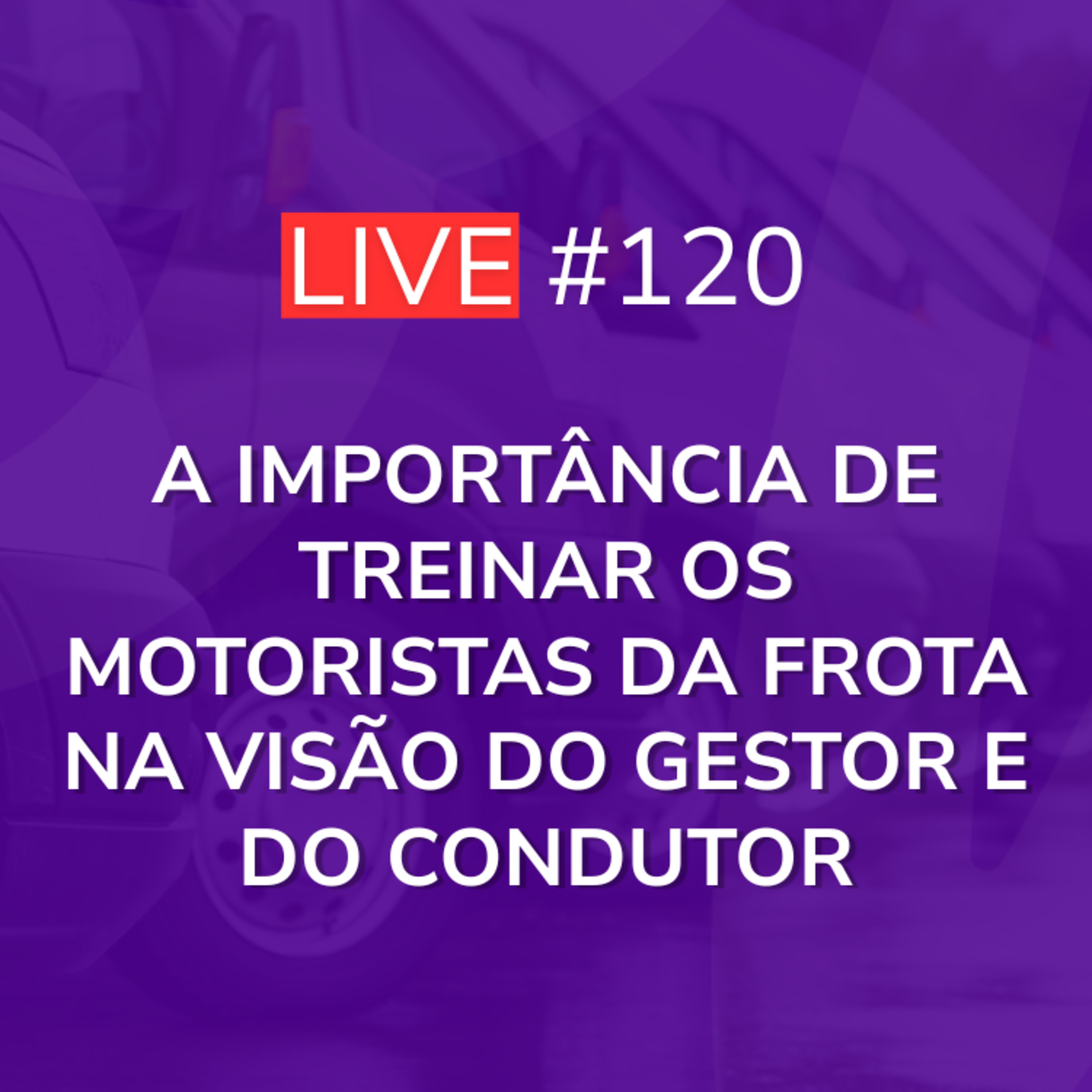 A Importância de Treinar os Motoristas da Frota na Visão do Gestor e do Condutor | Live 120 episode artwork