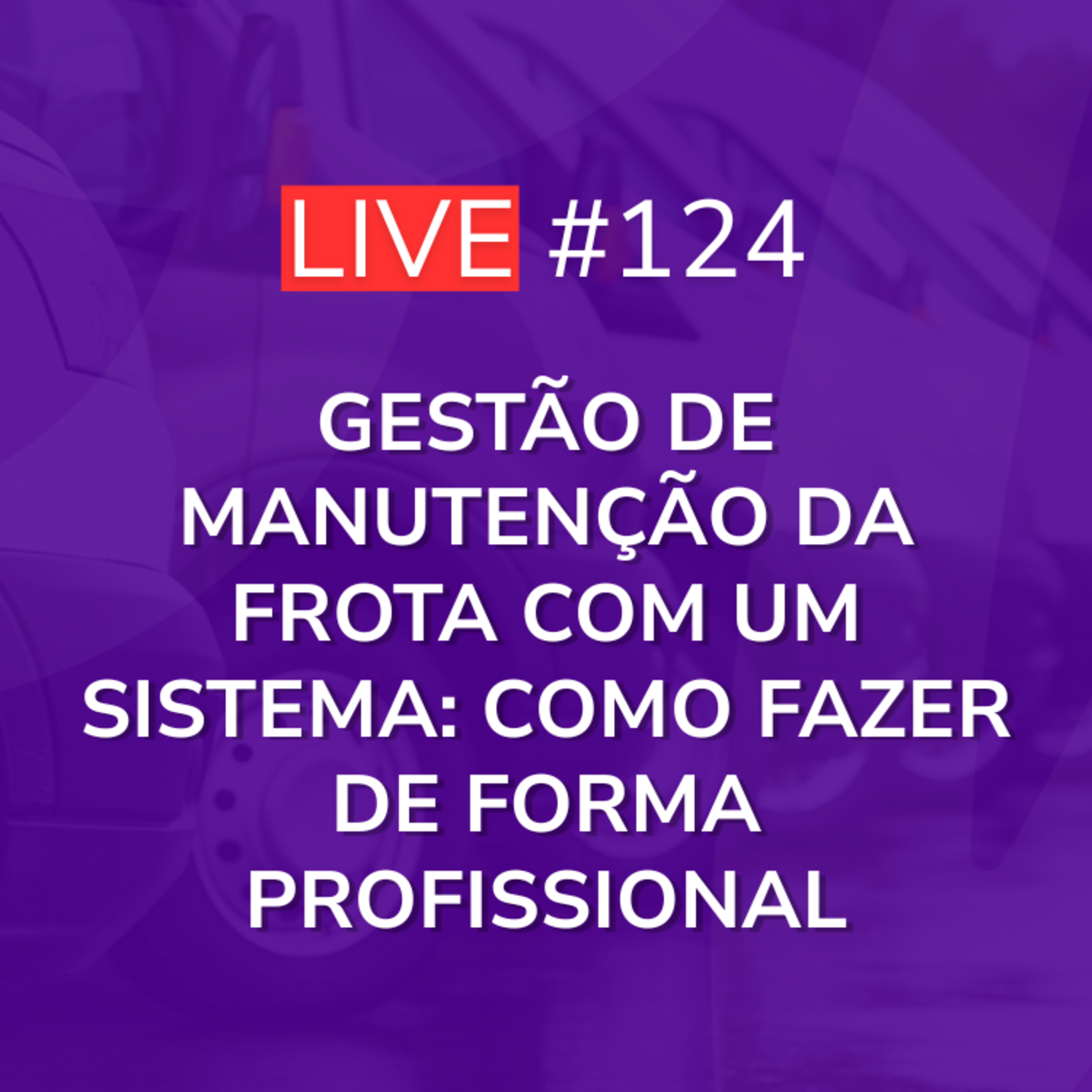 Gestão de Manutenção da Frota com um Sistema: Como Fazer de Forma Profissional | Live 124 episode artwork
