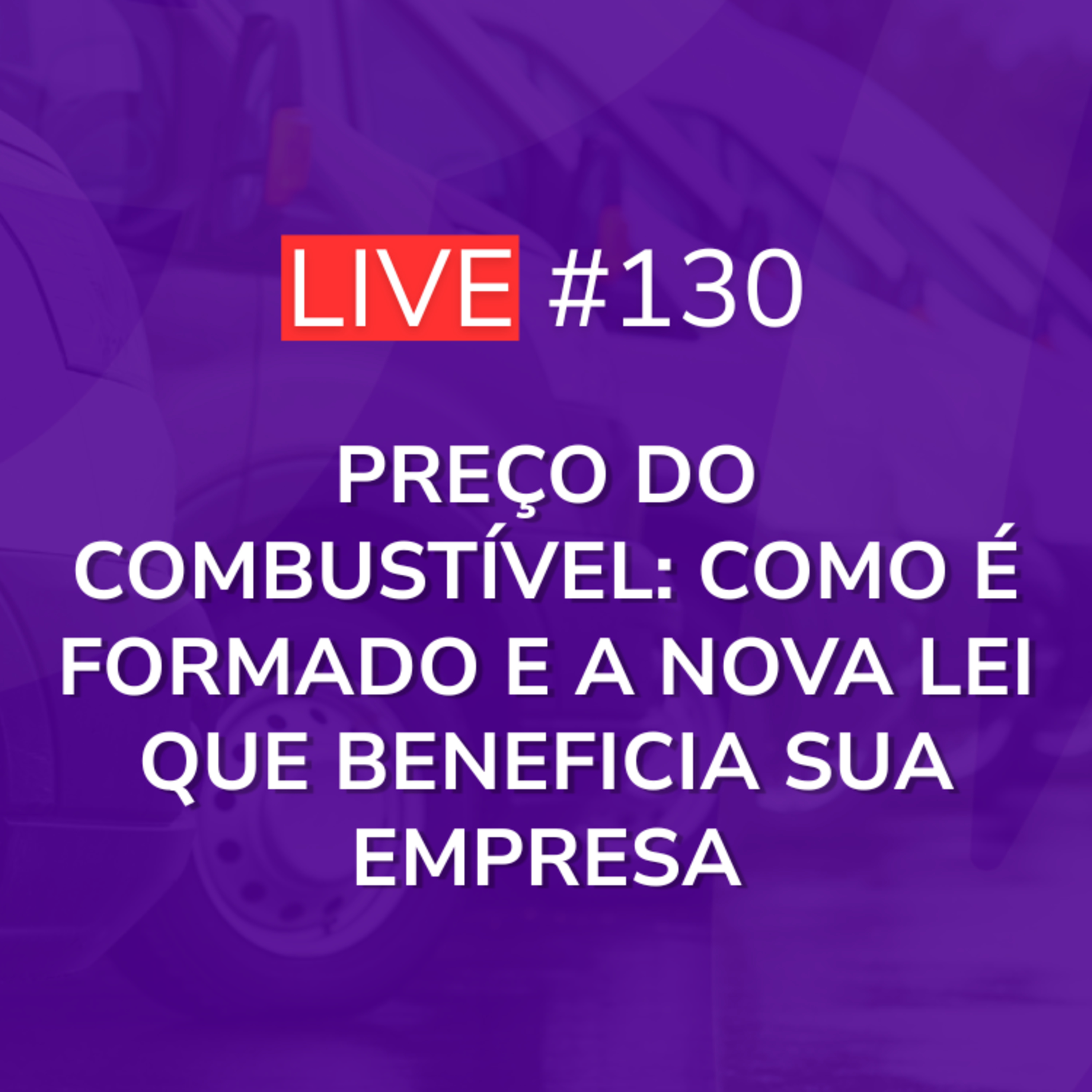 Preço do Combustível: Como é Formado e a Nova Lei que Beneficia sua Empresa | Live 130 episode artwork