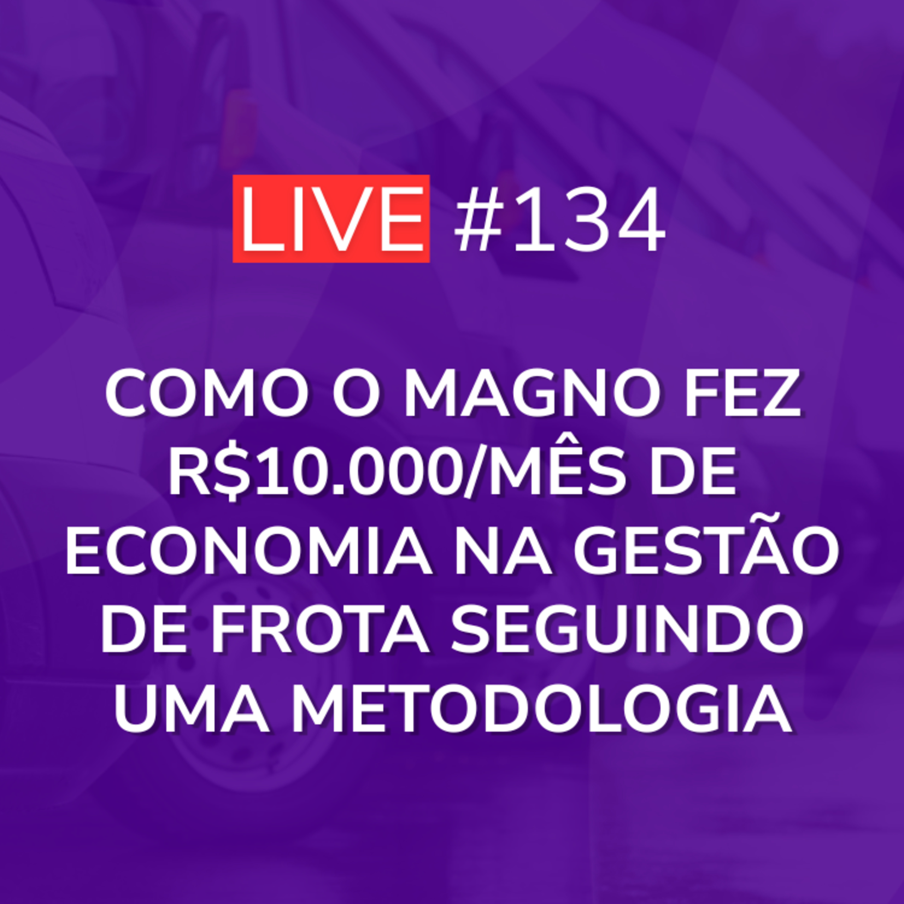 Como o Magno fez R$10.000/mês de Economia na Gestão de Frota seguindo uma Metodologia | Live 134 episode artwork