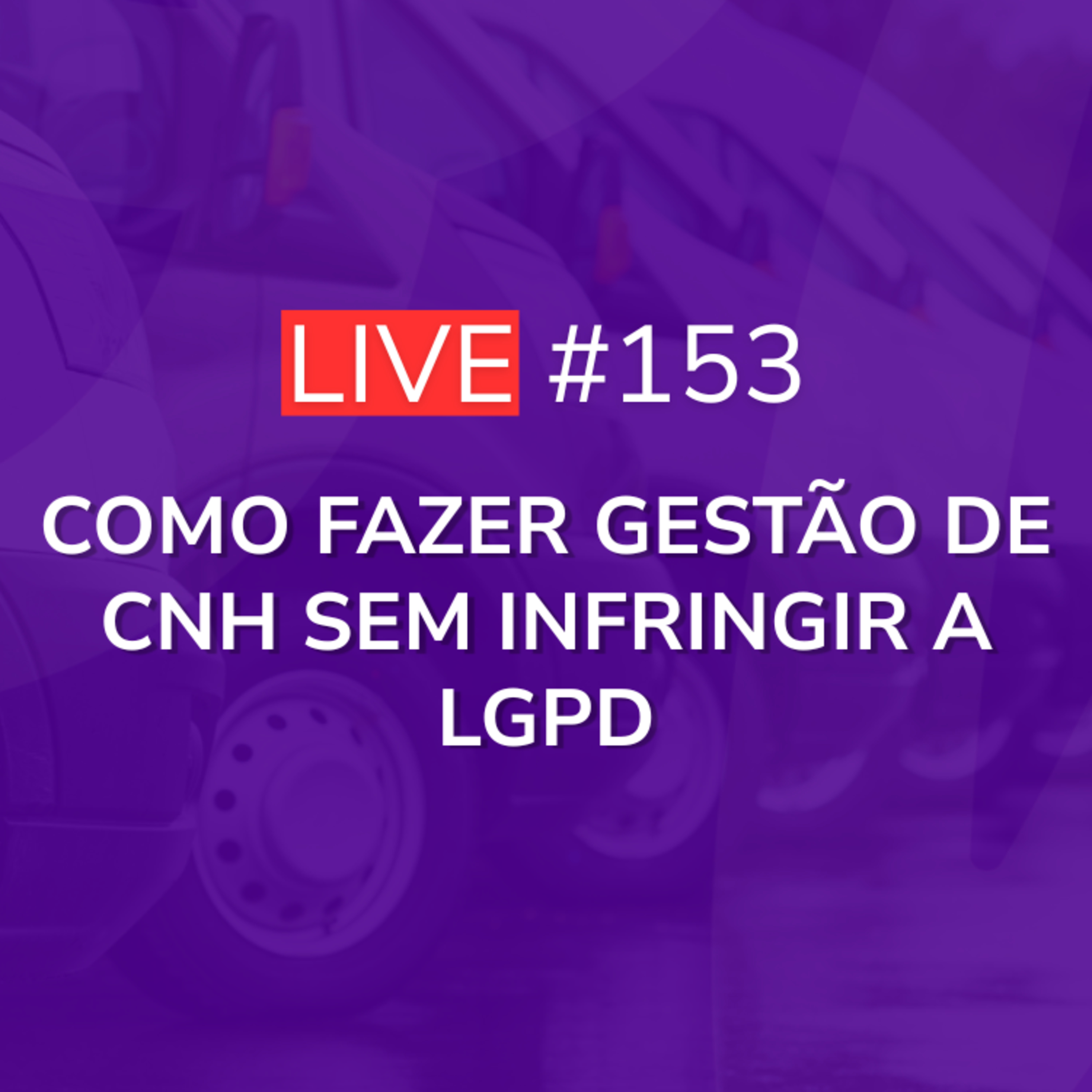 Como fazer Gestão de CNH sem infringir a LGPD | Live 153 episode artwork