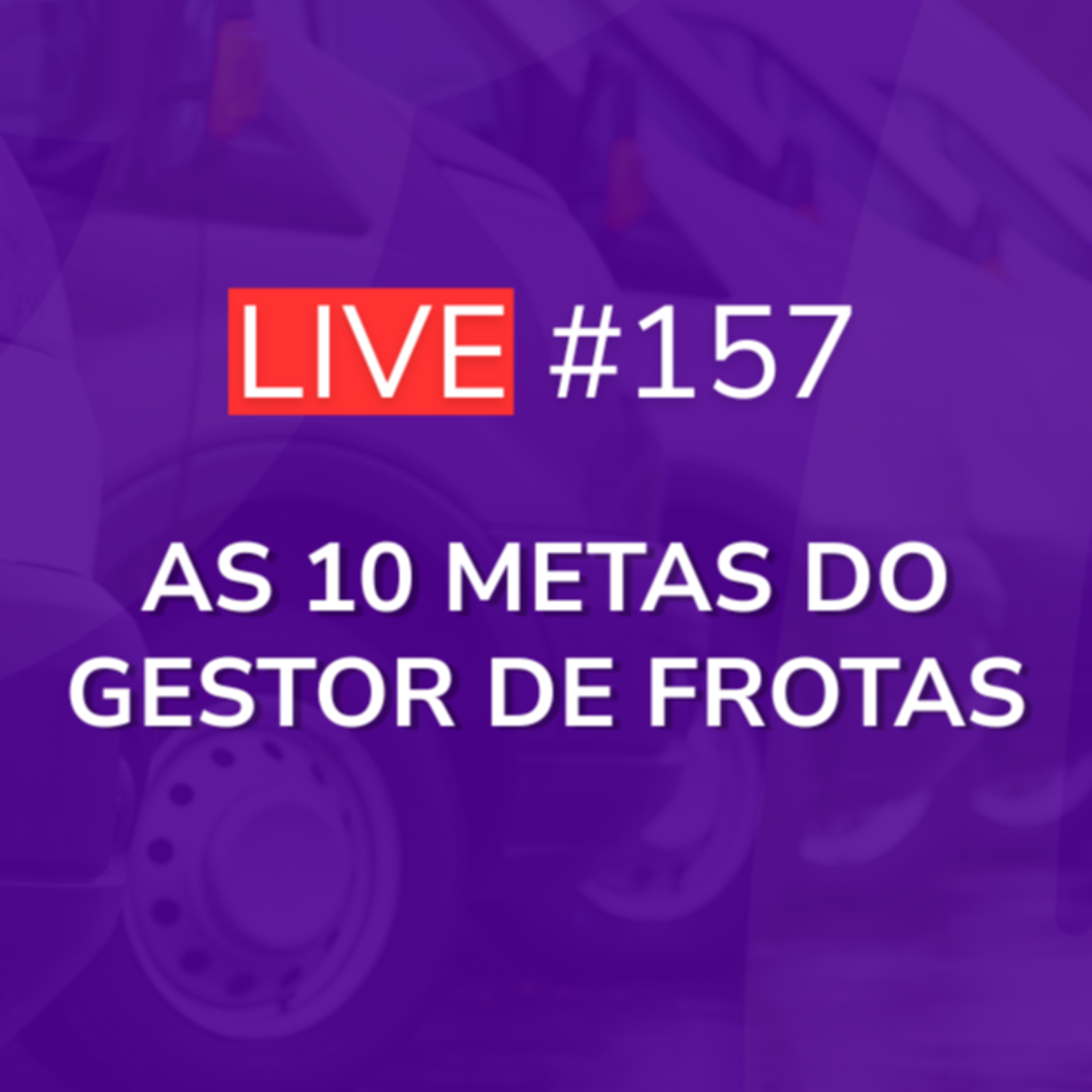As 10 Metas do Gestor de Frotas | Live 157 episode artwork